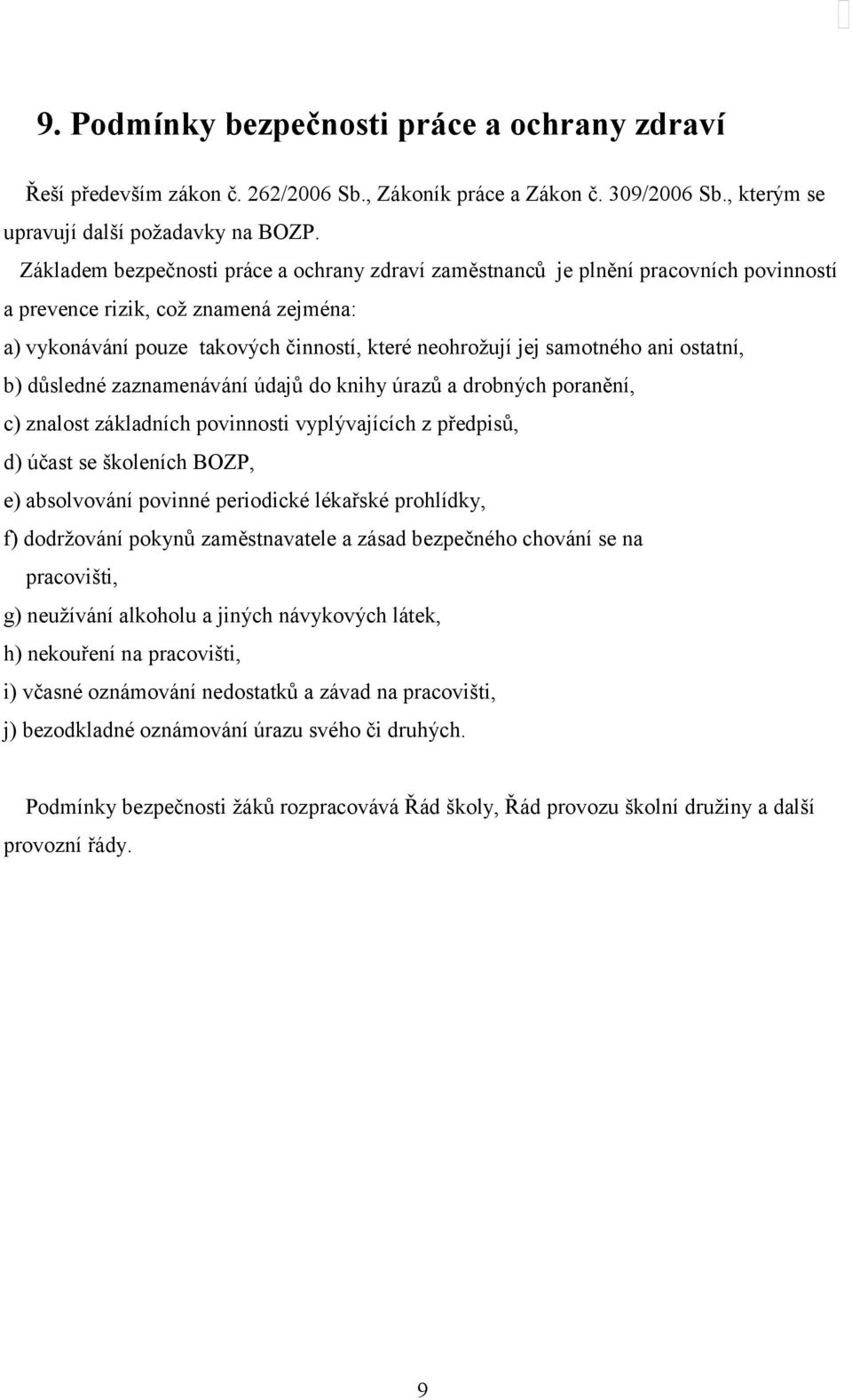 ani ostatní, b) důsledné zaznamenávání údajů do knihy úrazů a drobných poranění, c) znalost základních povinnosti vyplývajících z předpisů, d) účast se školeních BOZP, e) absolvování povinné