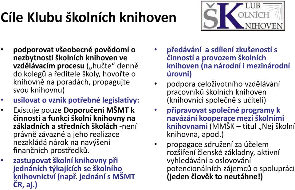 nezakládá nárok na navýšení finančních prostředků. zastupovat školní knihovny při jednáních týkajících se školního knihovnictví (např. jednání s MŠMT ČR, aj.