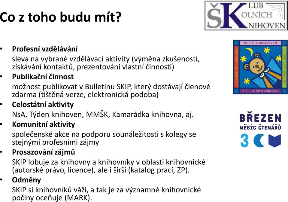v Bulletinu SKIP, který dostávají členové zdarma (tištěná verze, elektronická podoba) Celostátní aktivity NsA, Týden knihoven, MMŠK, Kamarádka knihovna, aj.
