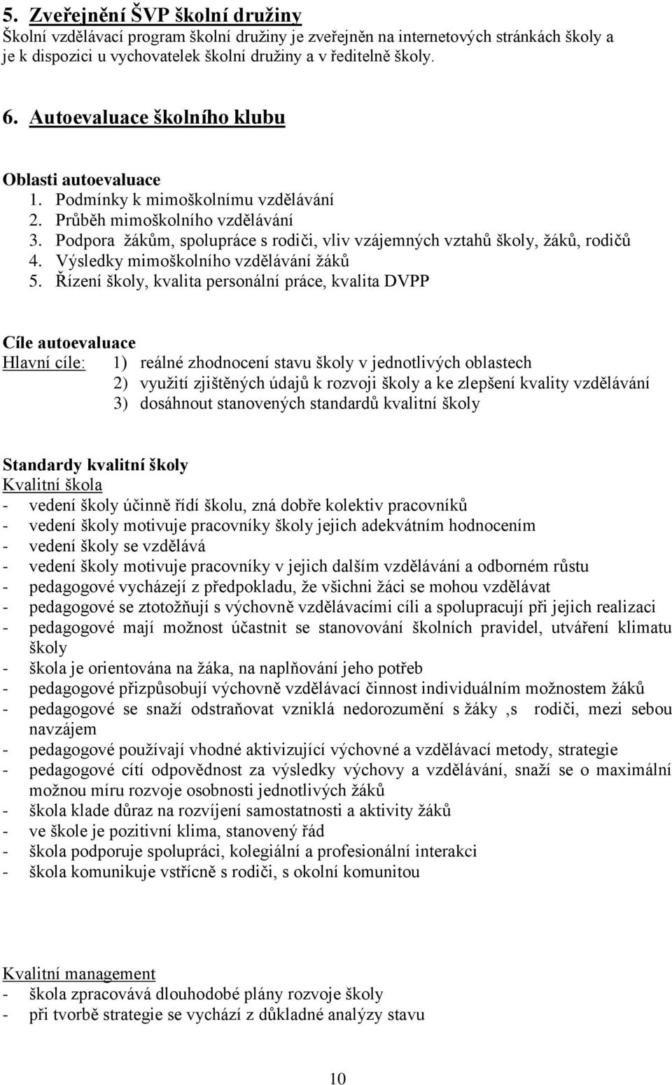 Podpora žákům, spolupráce s rodiči, vliv vzájemných vztahů školy, žáků, rodičů 4. Výsledky mimoškolního vzdělávání žáků 5.