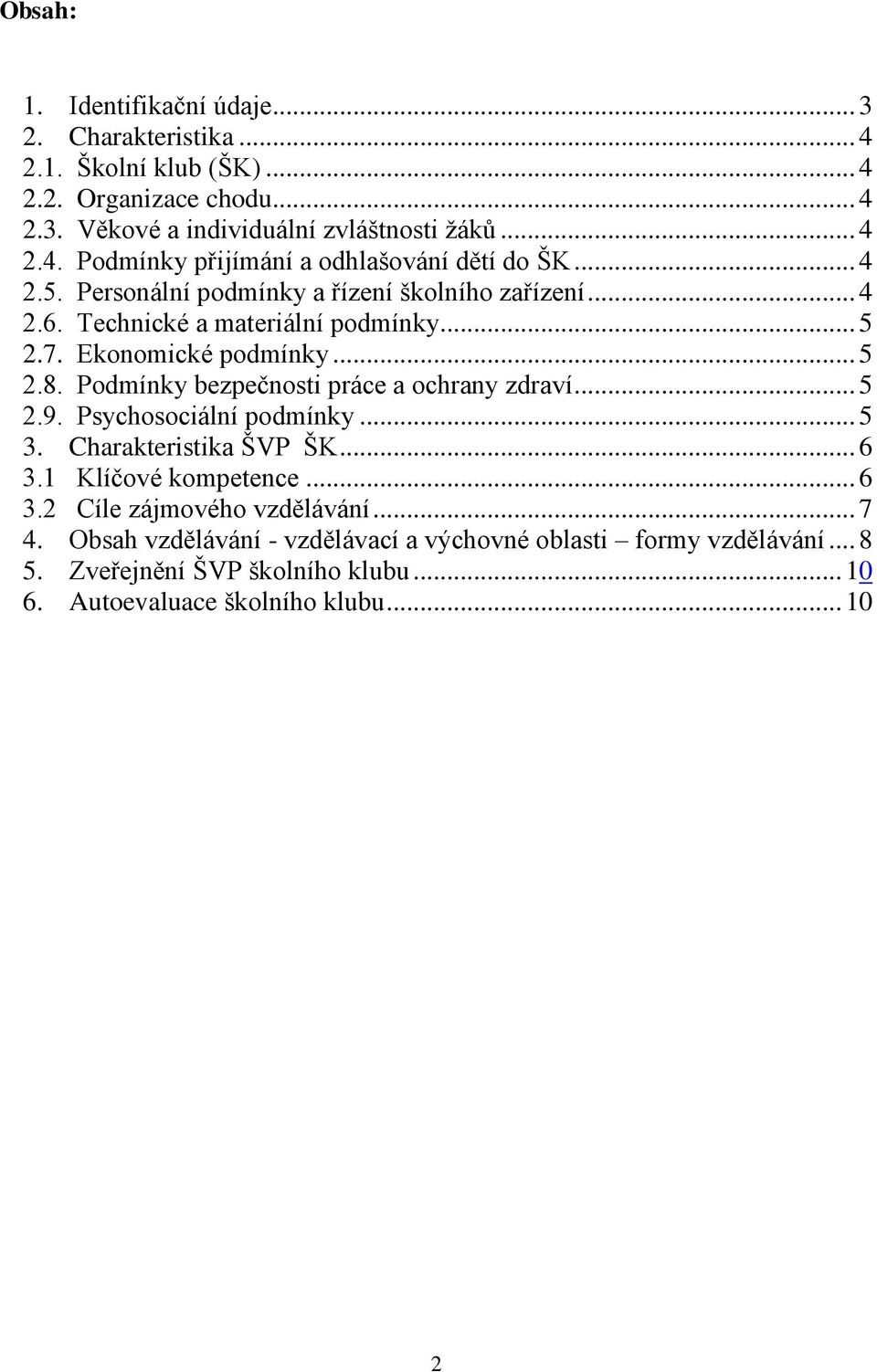 Podmínky bezpečnosti práce a ochrany zdraví... 5 2.9. Psychosociální podmínky... 5 3. Charakteristika ŠVP ŠK... 6 3.1 Klíčové kompetence... 6 3.2 Cíle zájmového vzdělávání.