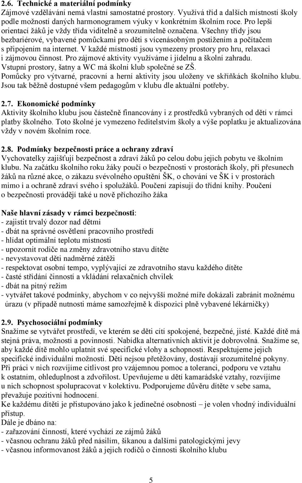 V každé místnosti jsou vymezeny prostory pro hru, relaxaci i zájmovou činnost. Pro zájmové aktivity využíváme i jídelnu a školní zahradu. Vstupní prostory, šatny a WC má školní klub společné se ZŠ.