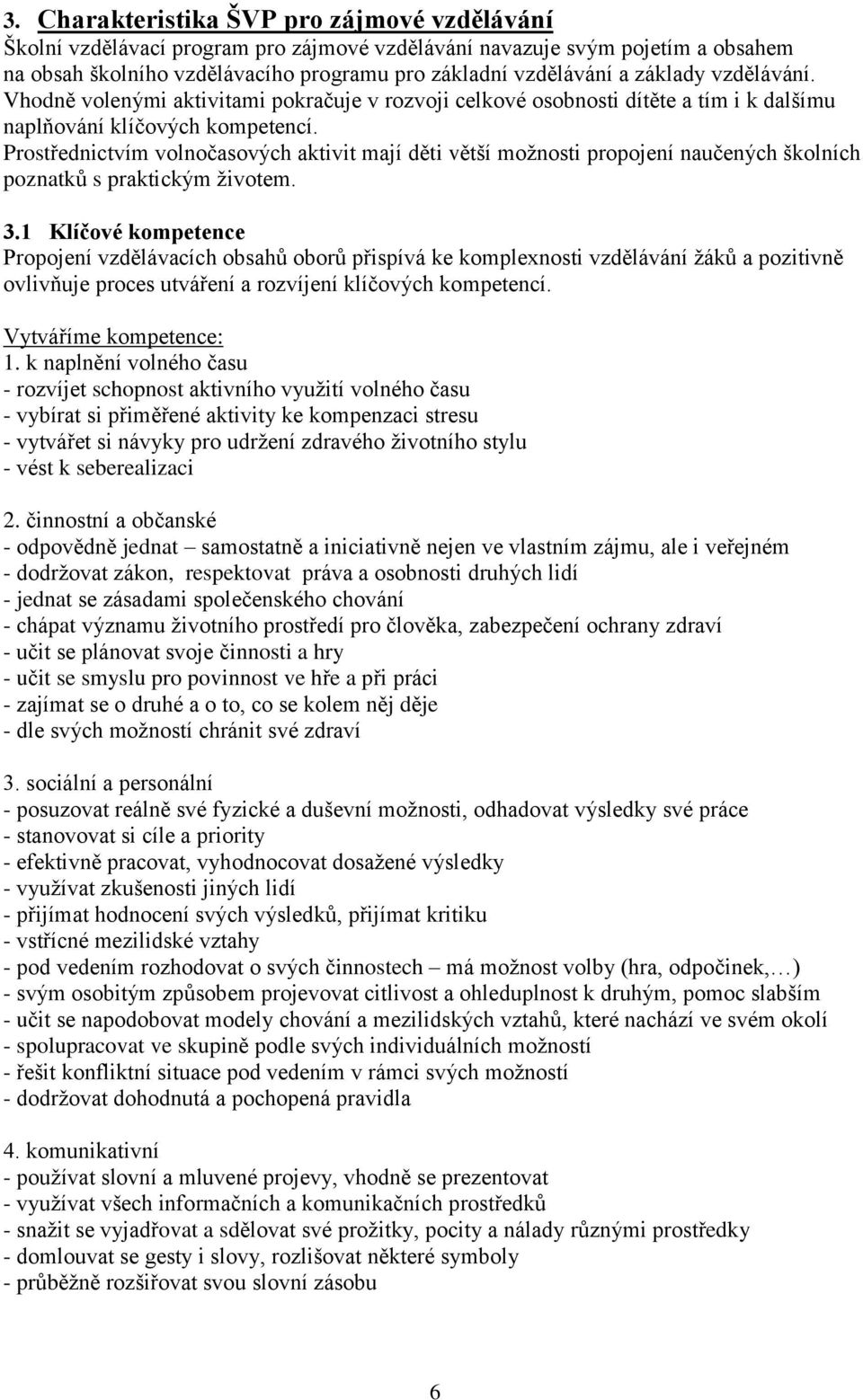 Prostřednictvím volnočasových aktivit mají děti větší možnosti propojení naučených školních poznatků s praktickým životem. 3.