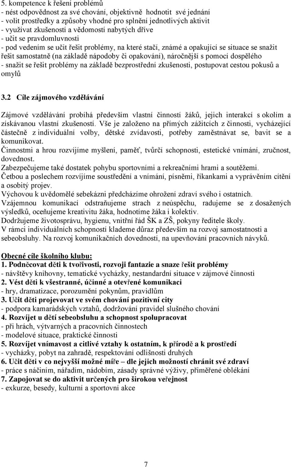 náročnější s pomocí dospělého - snažit se řešit problémy na základě bezprostřední zkušenosti, postupovat cestou pokusů a omylů 3.