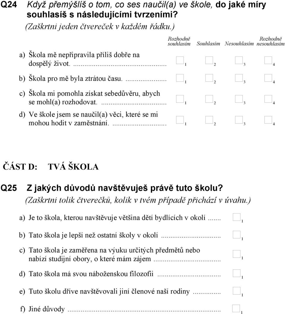 ... 2 3 4 c) Škola mi pomohla získat sebedůvěru, abych se mohl(a) rozhodovat.... 2 3 4 d) Ve škole jsem se naučil(a) věci, které se mi mohou hodit v zaměstnání.