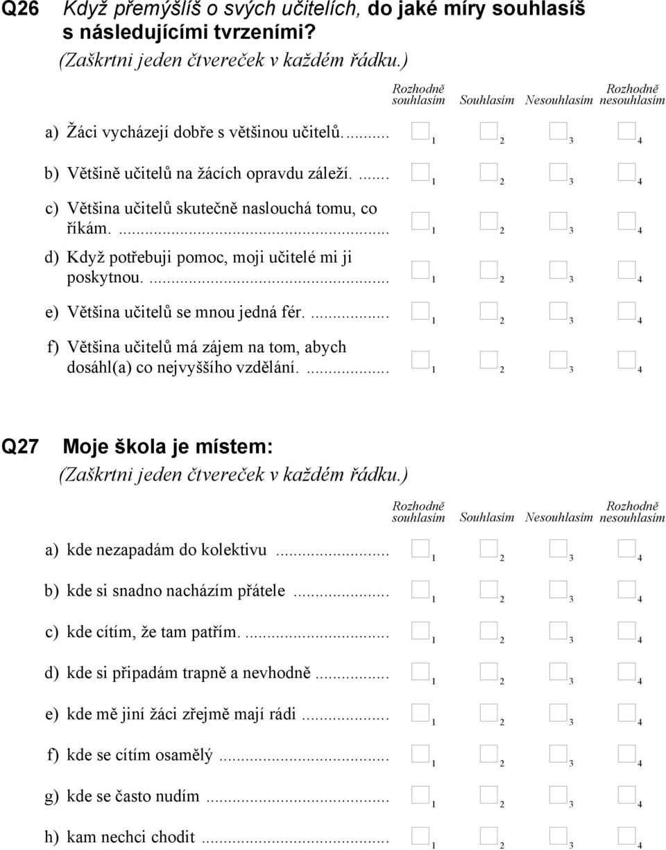 ... 2 3 4 e) Většina učitelů se mnou jedná fér.... 2 3 4 f) Většina učitelů má zájem na tom, abych dosáhl(a) co nejvyššího vzdělání.