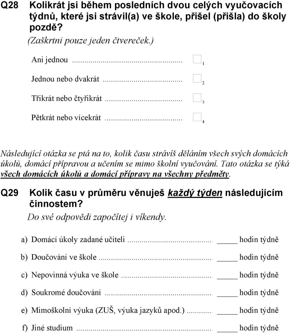 Tato otázka se týká všech domácích úkolů a domácí přípravy na všechny předměty. Q29 Kolik času v průměru věnuješ každý týden následujícím činnostem? Do své odpovědi započítej i víkendy.