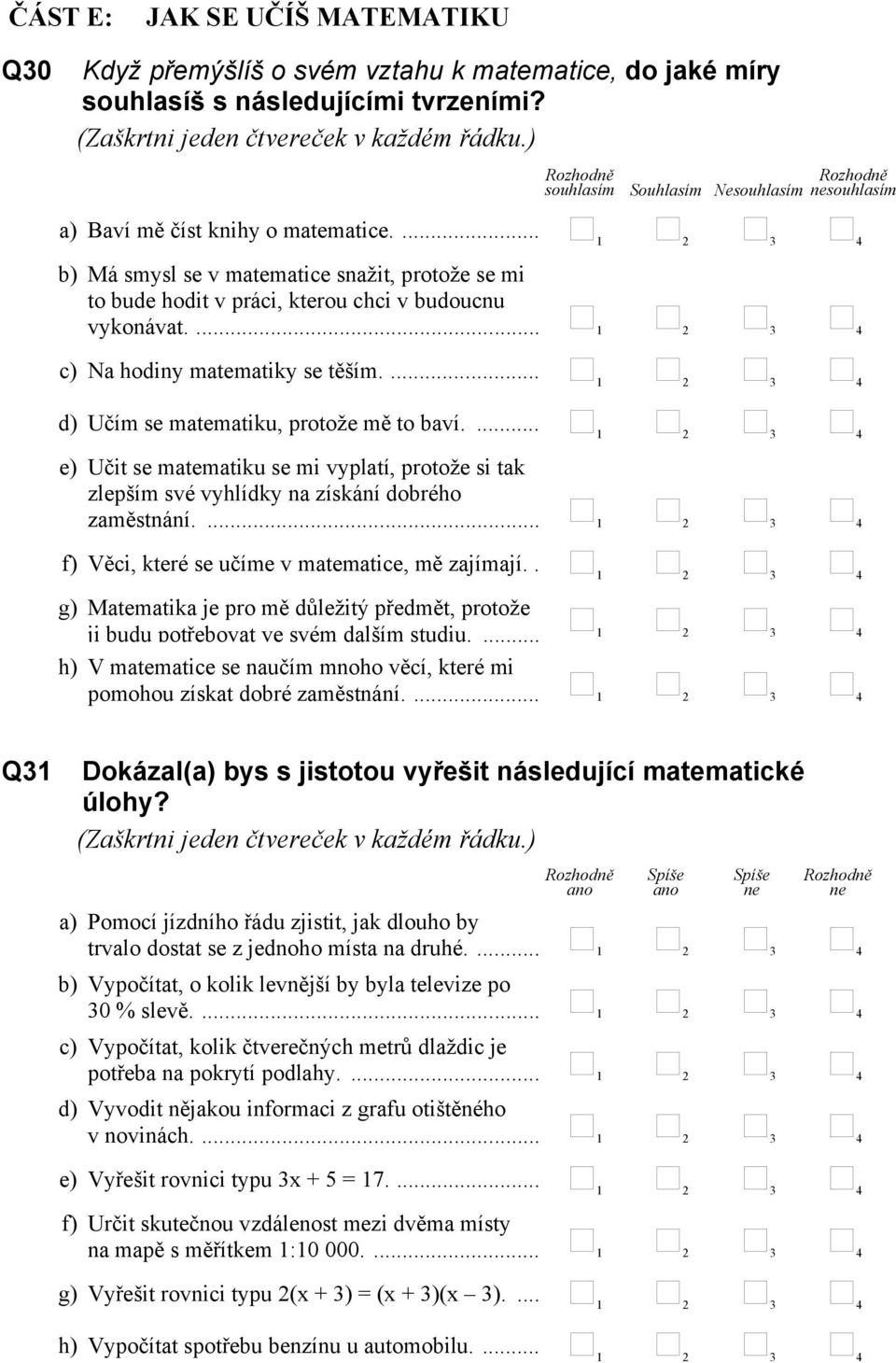 ... 2 3 4 c) Na hodiny matematiky se těším.... 2 3 4 d) Učím se matematiku, protože mě to baví.