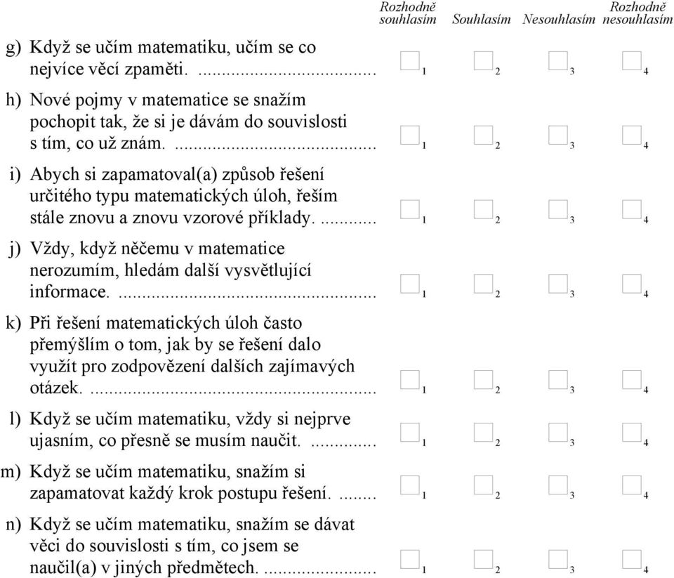 ... 2 3 4 i) Abych si zapamatoval(a) způsob řešení určitého typu matematických úloh, řeším stále znovu a znovu vzorové příklady.