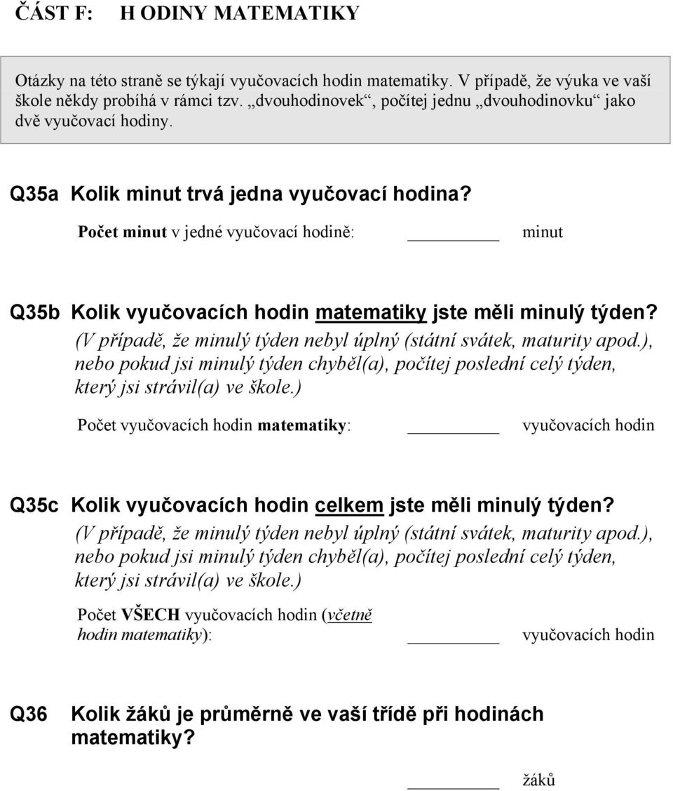 Počet minut v jedné vyučovací hodině: minut Q35b Kolik vyučovacích hodin matematiky jste měli minulý týden? (V případě, že minulý týden nebyl úplný (státní svátek, maturity apod.