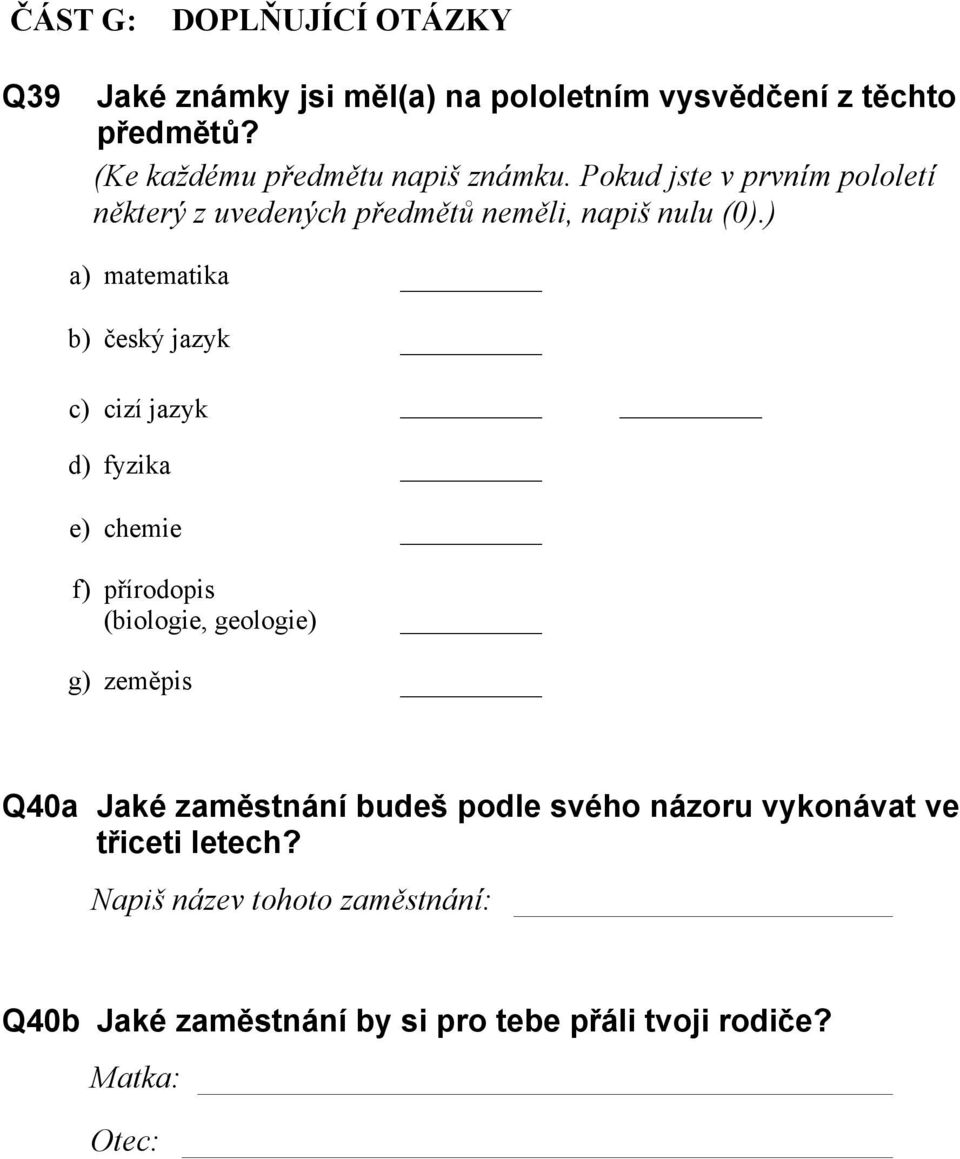 ) a) matematika b) český jazyk c) cizí jazyk d) fyzika e) chemie f) přírodopis (biologie, geologie) g) zeměpis Q40a Jaké