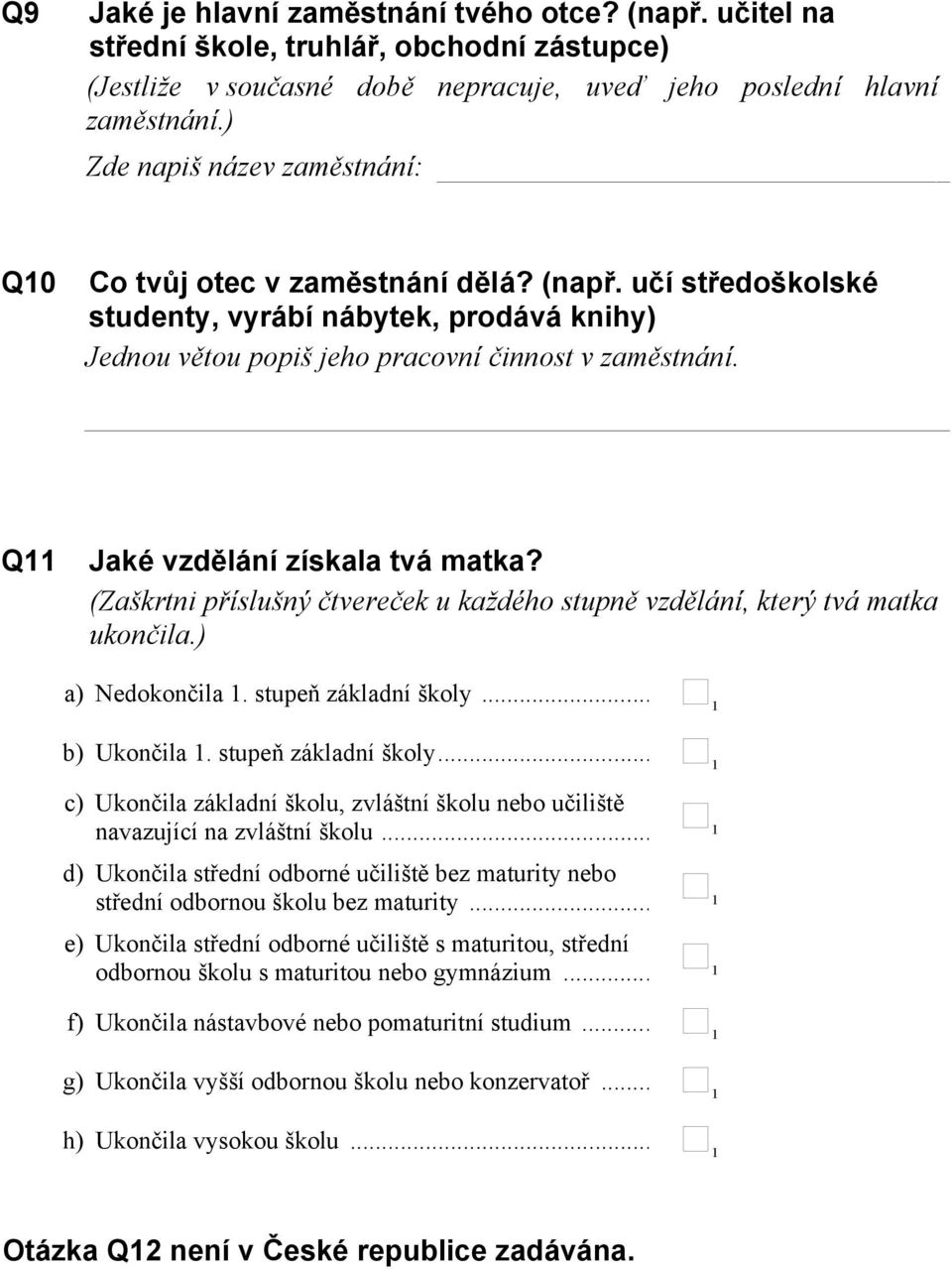 Q Jaké vzdělání získala tvá matka? (Zaškrtni příslušný čtvereček u každého stupně vzdělání, který tvá matka ukončila.) a) Nedokončila. stupeň základní školy.