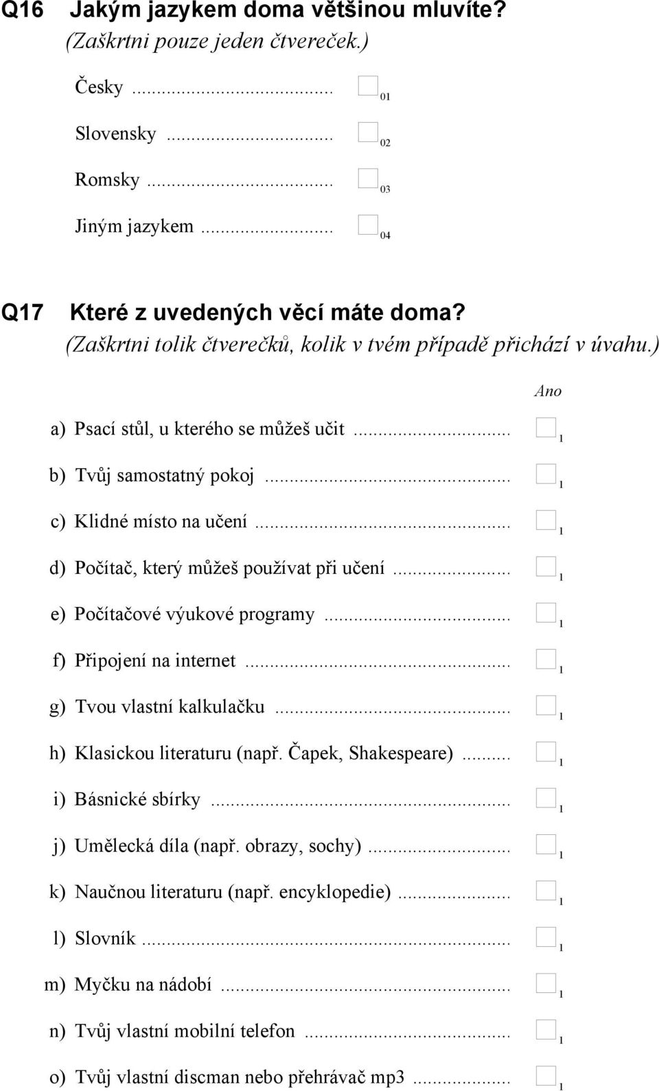 .. d) Počítač, který můžeš používat při učení... e) Počítačové výukové programy... f) Připojení na internet... g) Tvou vlastní kalkulačku... h) Klasickou literaturu (např.