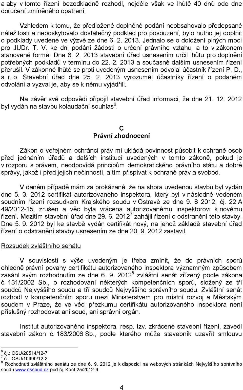 2013. Jednalo se o doložení plných mocí pro JUDr. T. V. ke dni podání žádosti o určení právního vztahu, a to v zákonem stanovené formě. Dne 6. 2.