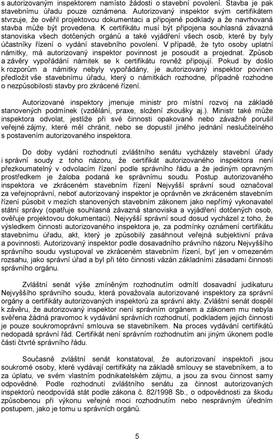 K certifikátu musí být připojena souhlasná závazná stanoviska všech dotčených orgánů a také vyjádření všech osob, které by byly účastníky řízení o vydání stavebního povolení.