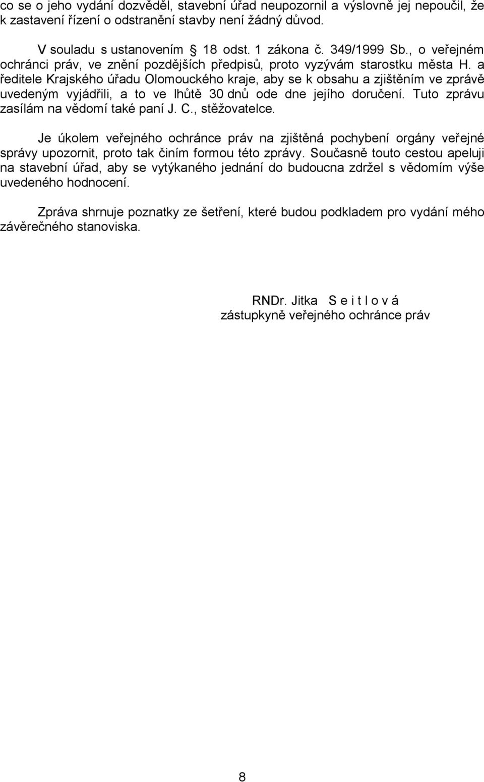 a ředitele Krajského úřadu Olomouckého kraje, aby se k obsahu a zjištěním ve zprávě uvedeným vyjádřili, a to ve lhůtě 30 dnů ode dne jejího doručení. Tuto zprávu zasílám na vědomí také paní J. C.