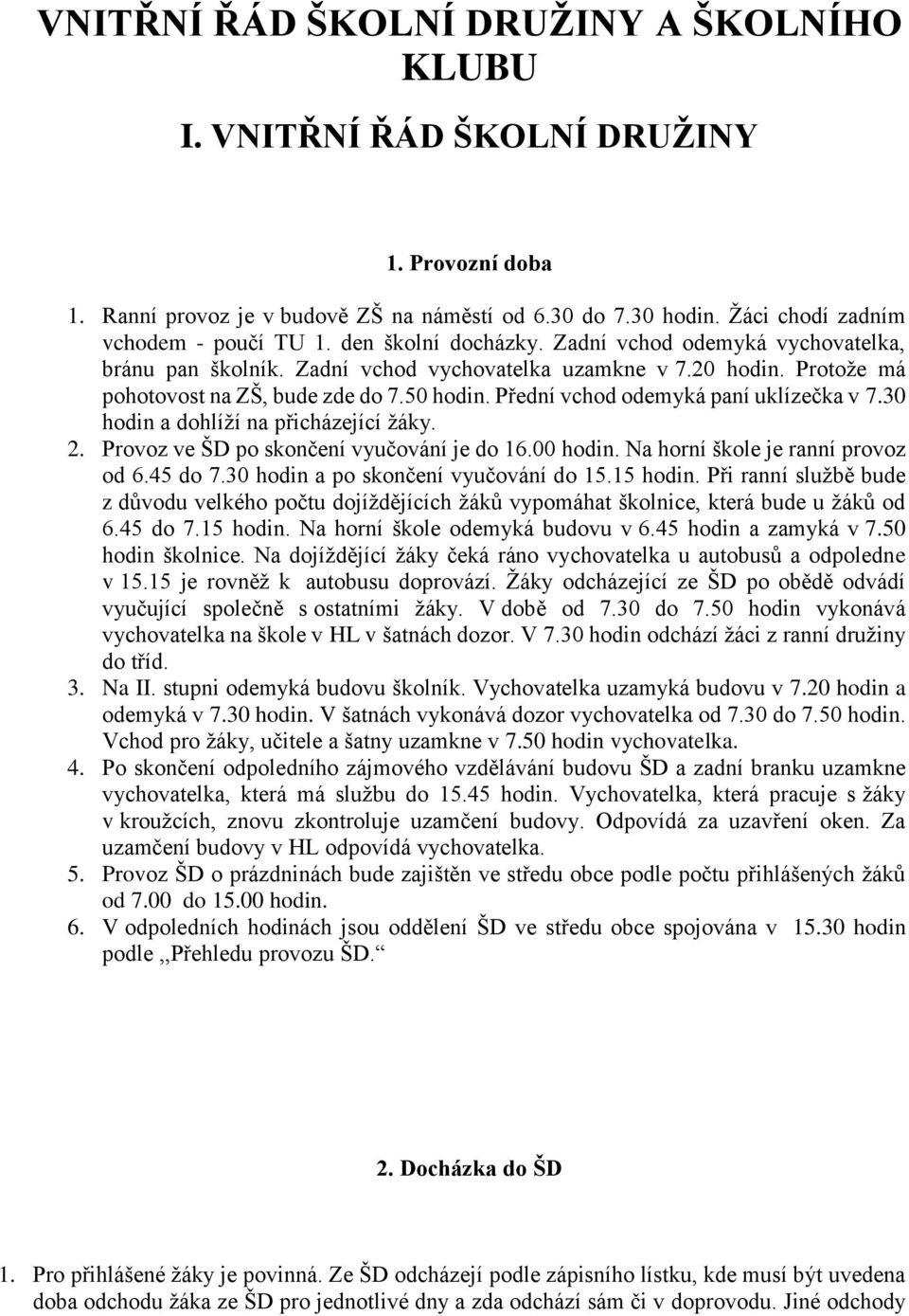 Přední vchod odemyká paní uklízečka v 7.30 hodin a dohlíží na přicházející žáky. 2. Provoz ve ŠD po skončení vyučování je do 16.00 hodin. Na horní škole je ranní provoz od 6.45 do 7.