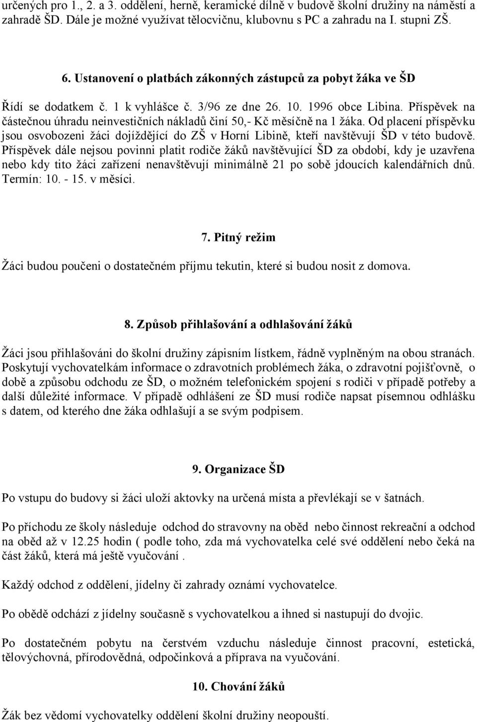 Příspěvek na částečnou úhradu neinvestičních nákladů činí 50,- Kč měsíčně na 1 žáka. Od placení příspěvku jsou osvobozeni žáci dojíždějící do ZŠ v Horní Libině, kteří navštěvují ŠD v této budově.