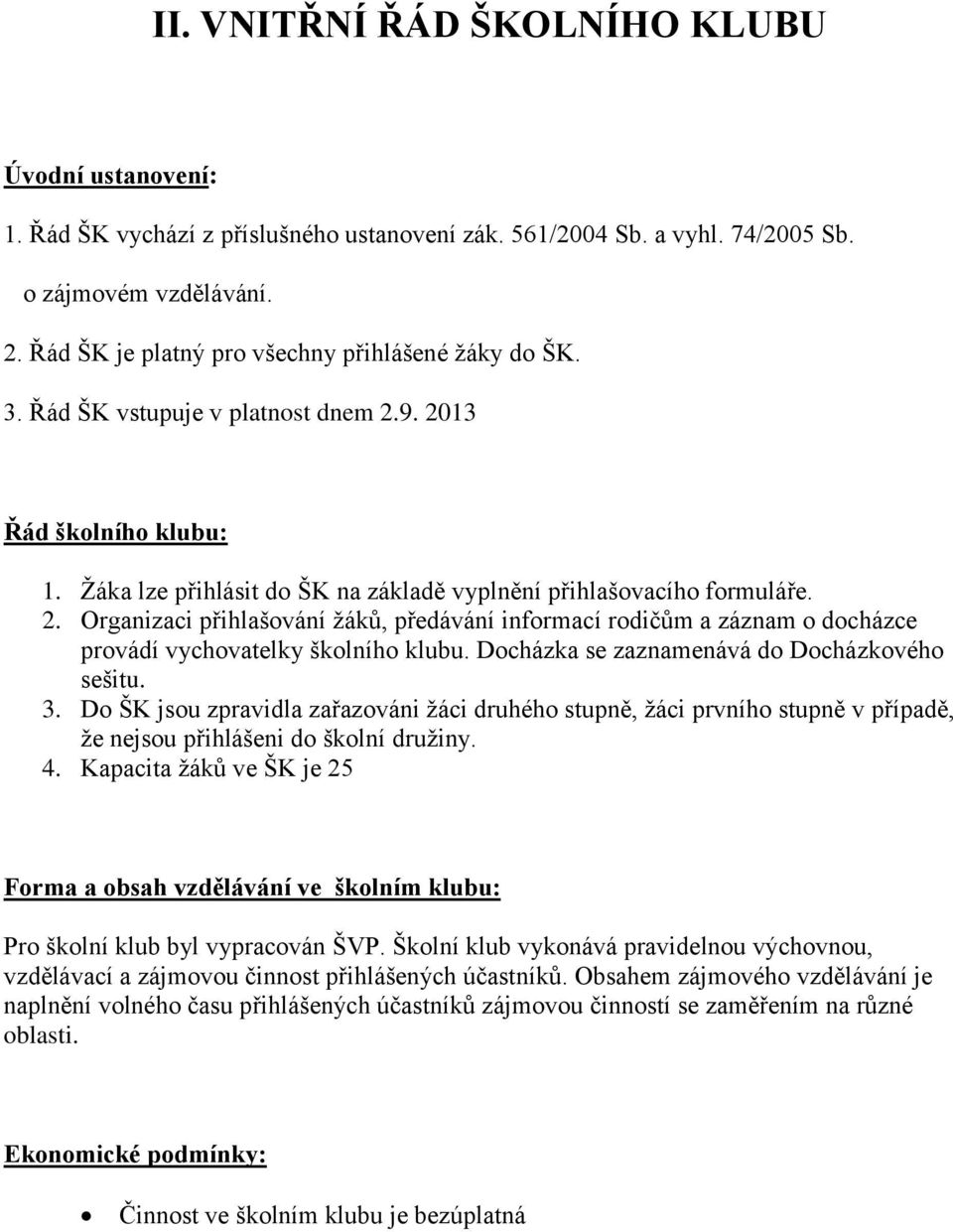 9. 2013 Řád školního klubu: 1. Žáka lze přihlásit do ŠK na základě vyplnění přihlašovacího formuláře. 2. Organizaci přihlašování žáků, předávání informací rodičům a záznam o docházce provádí vychovatelky školního klubu.