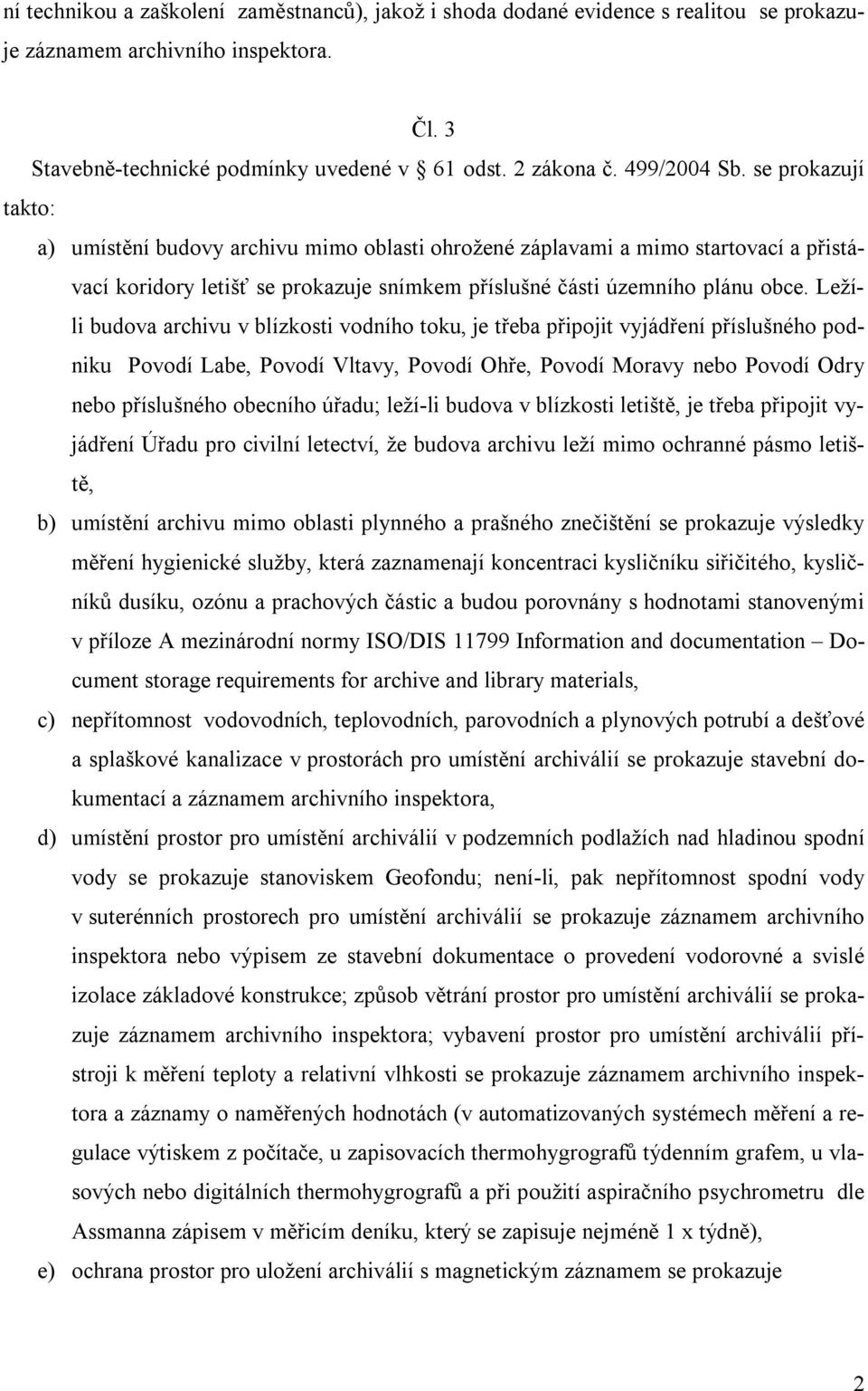 Ležíli budova archivu v blízkosti vodního toku, je třeba připojit vyjádření příslušného podniku Povodí Labe, Povodí Vltavy, Povodí Ohře, Povodí Moravy nebo Povodí Odry nebo příslušného obecního