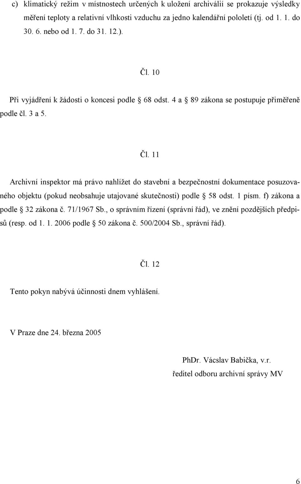 1 písm. f) zákona a podle 32 zákona č. 71/1967 Sb., o správním řízení (správní řád), ve znění pozdějších předpisů (resp. od 1. 1. 2006 podle 50 zákona č. 500/2004 Sb., správní řád). Čl.