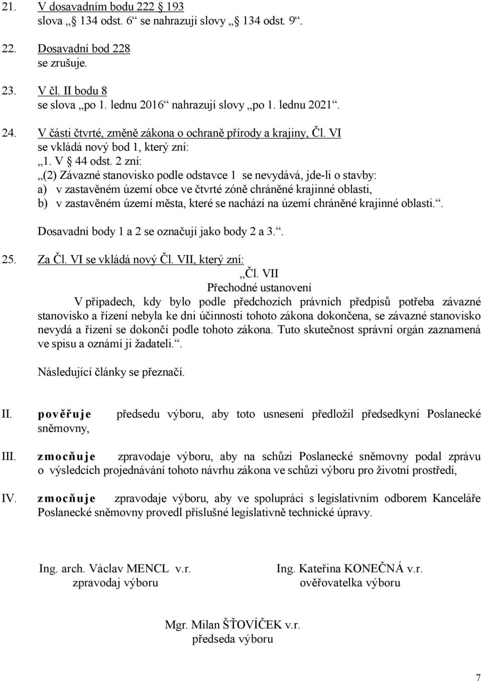 2 zní: (2) Závazné stanovisko podle odstavce 1 se nevydává, jde-li o stavby: a) v zastavěném území obce ve čtvrté zóně chráněné krajinné oblasti, b) v zastavěném území města, které se nachází na