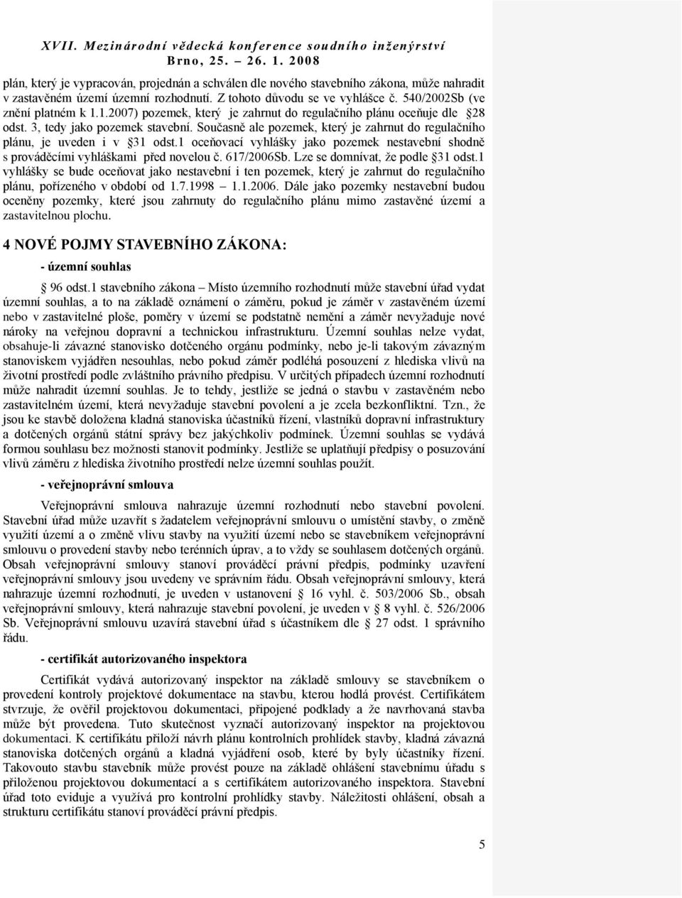 1 oceňovací vyhlášky jako pozemek nestavební shodně s prováděcími vyhláškami před novelou č. 617/2006Sb. Lze se domnívat, že podle 31 odst.