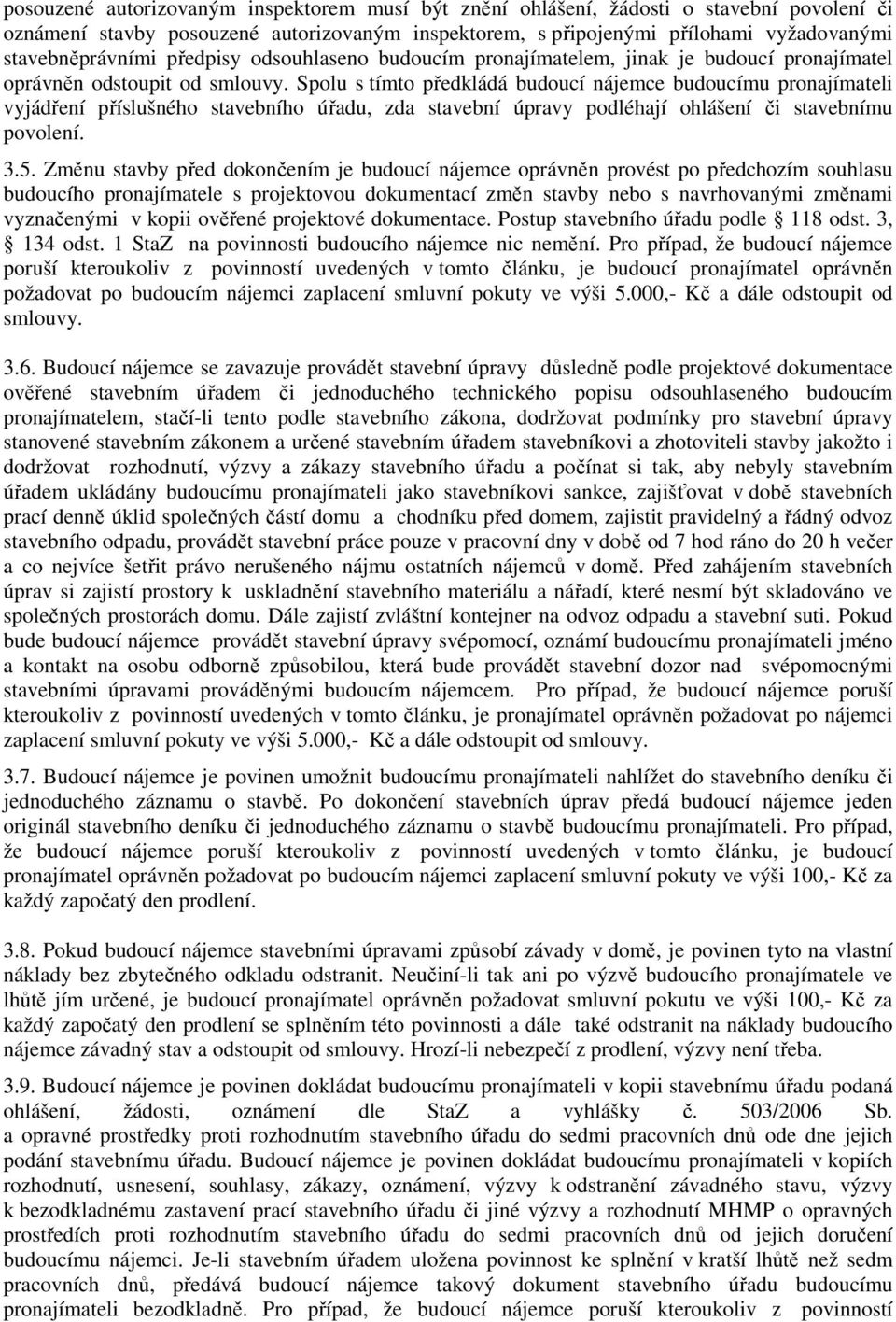 Spolu s tímto předkládá budoucí nájemce budoucímu pronajímateli vyjádření příslušného stavebního úřadu, zda stavební úpravy podléhají ohlášení či stavebnímu povolení. 3.5.