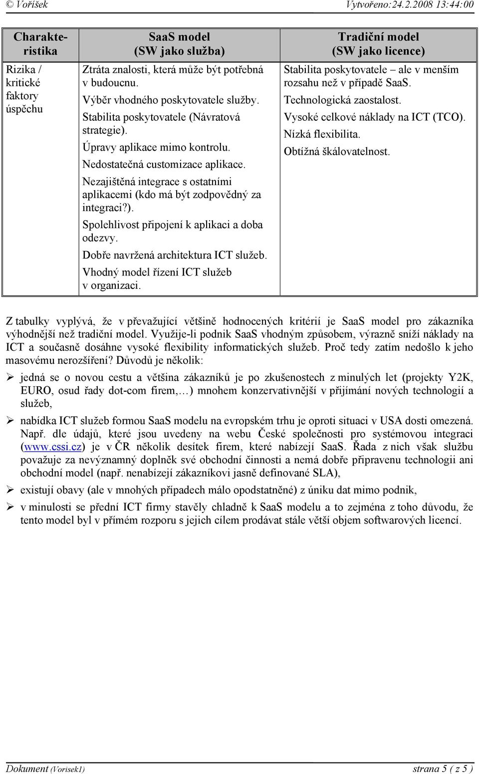 Vhodný model řízení ICT služeb v organizaci. Stabilita poskytovatele ale v menším rozsahu než v případě SaaS. Technologická zaostalost. Vysoké celkové náklady na ICT (TCO). Nízká flexibilita.