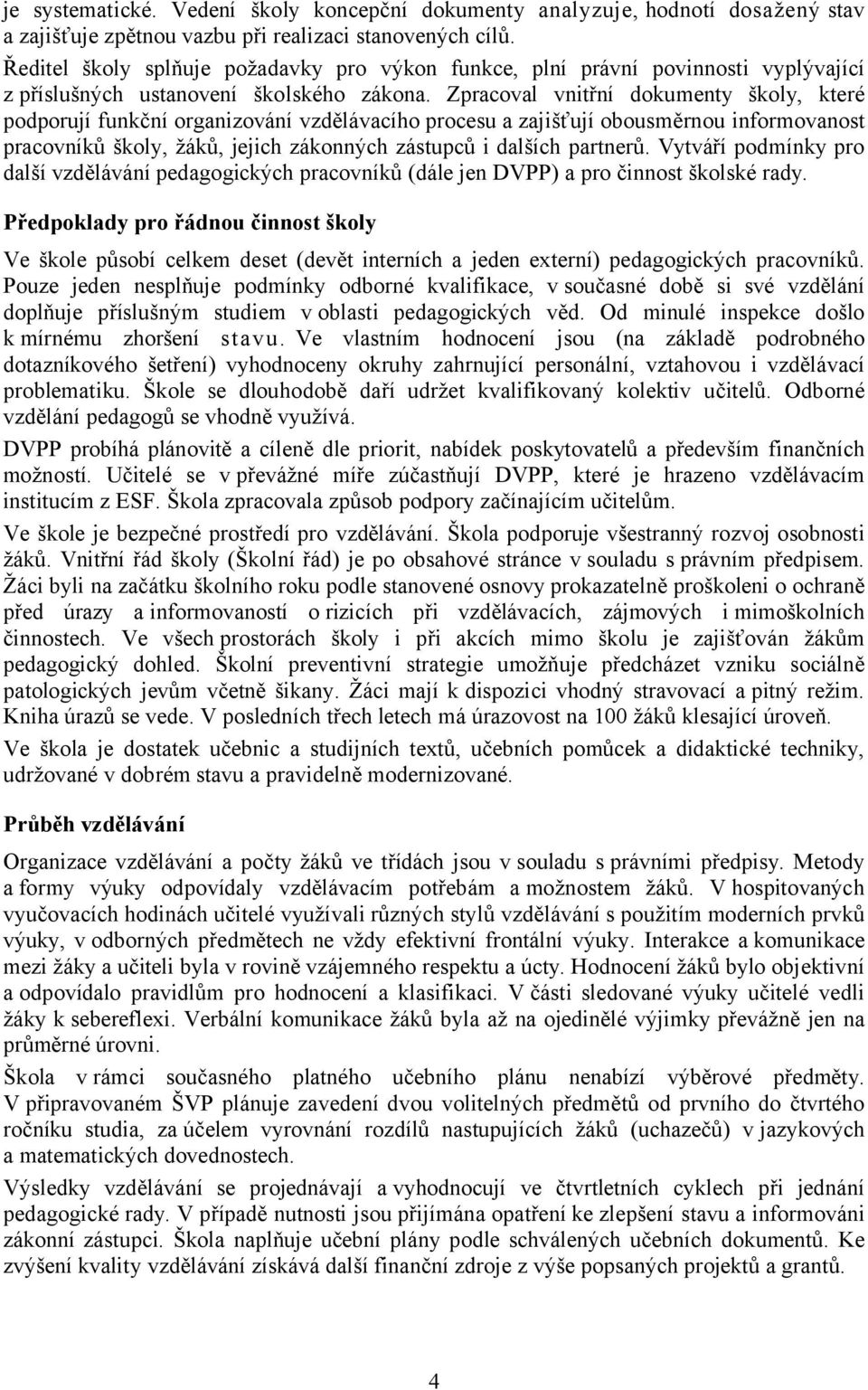 Zpracoval vnitřní dokumenty školy, které podporují funkční organizování vzdělávacího procesu a zajišťují obousměrnou informovanost pracovníků školy, žáků, jejich zákonných zástupců i dalších partnerů.