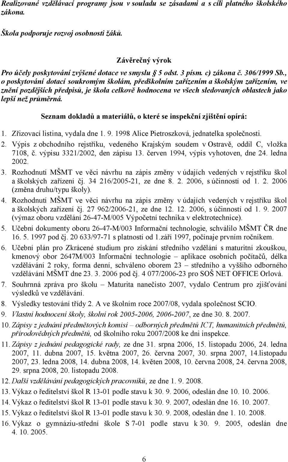 , o poskytování dotací soukromým školám, předškolním zařízením a školským zařízením, ve znění pozdějších předpisů, je škola celkově hodnocena ve všech sledovaných oblastech jako lepší než průměrná.