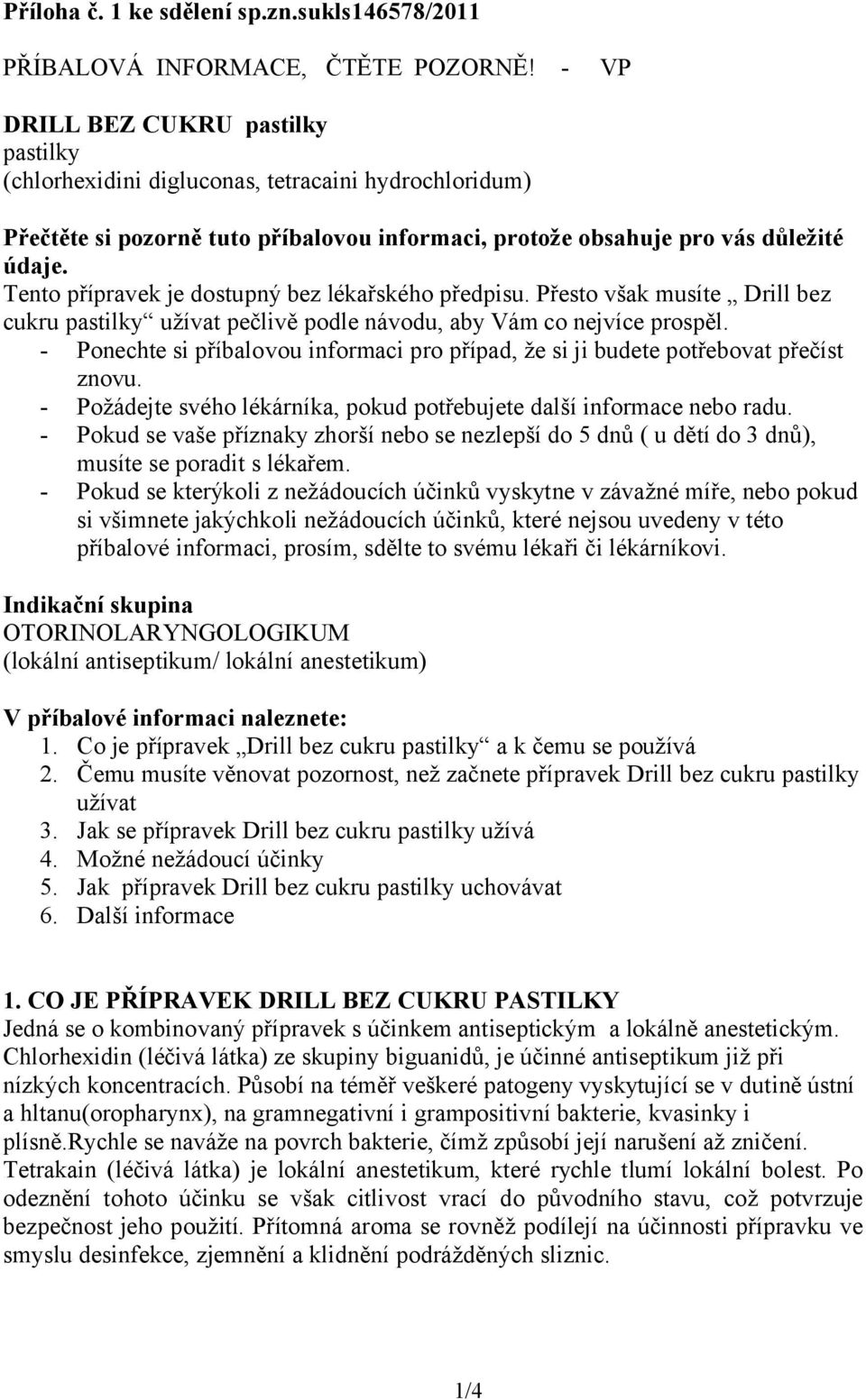 Tento přípravek je dostupný bez lékařského předpisu. Přesto však musíte Drill bez cukru pastilky užívat pečlivě podle návodu, aby Vám co nejvíce prospěl.