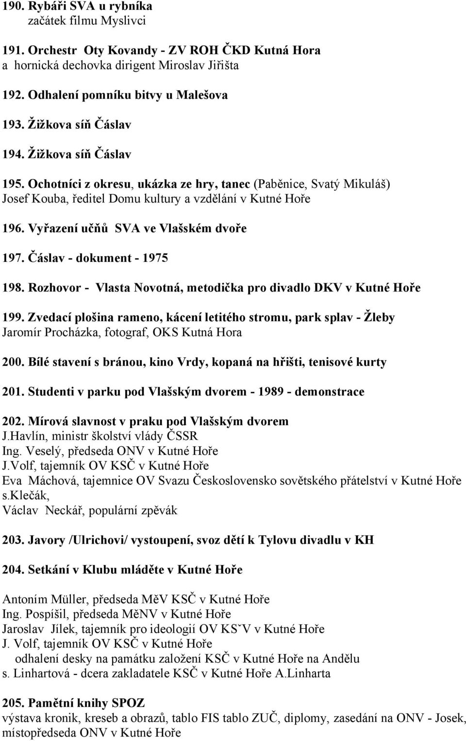 Vyřazení učňů SVA ve Vlašském dvoře 197. Čáslav - dokument - 1975 198. Rozhovor - Vlasta Novotná, metodička pro divadlo DKV v Kutné Hoře 199.