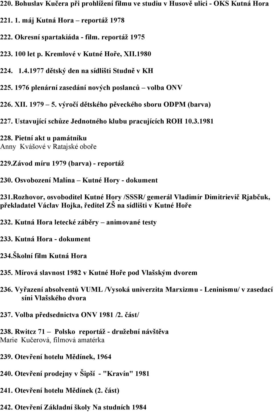 výročí dětského pěveckého sboru ODPM (barva) 227. Ustavující schůze Jednotného klubu pracujících ROH 10.3.1981 228. Pietní akt u památníku Anny Kvášové v Ratajské oboře 229.