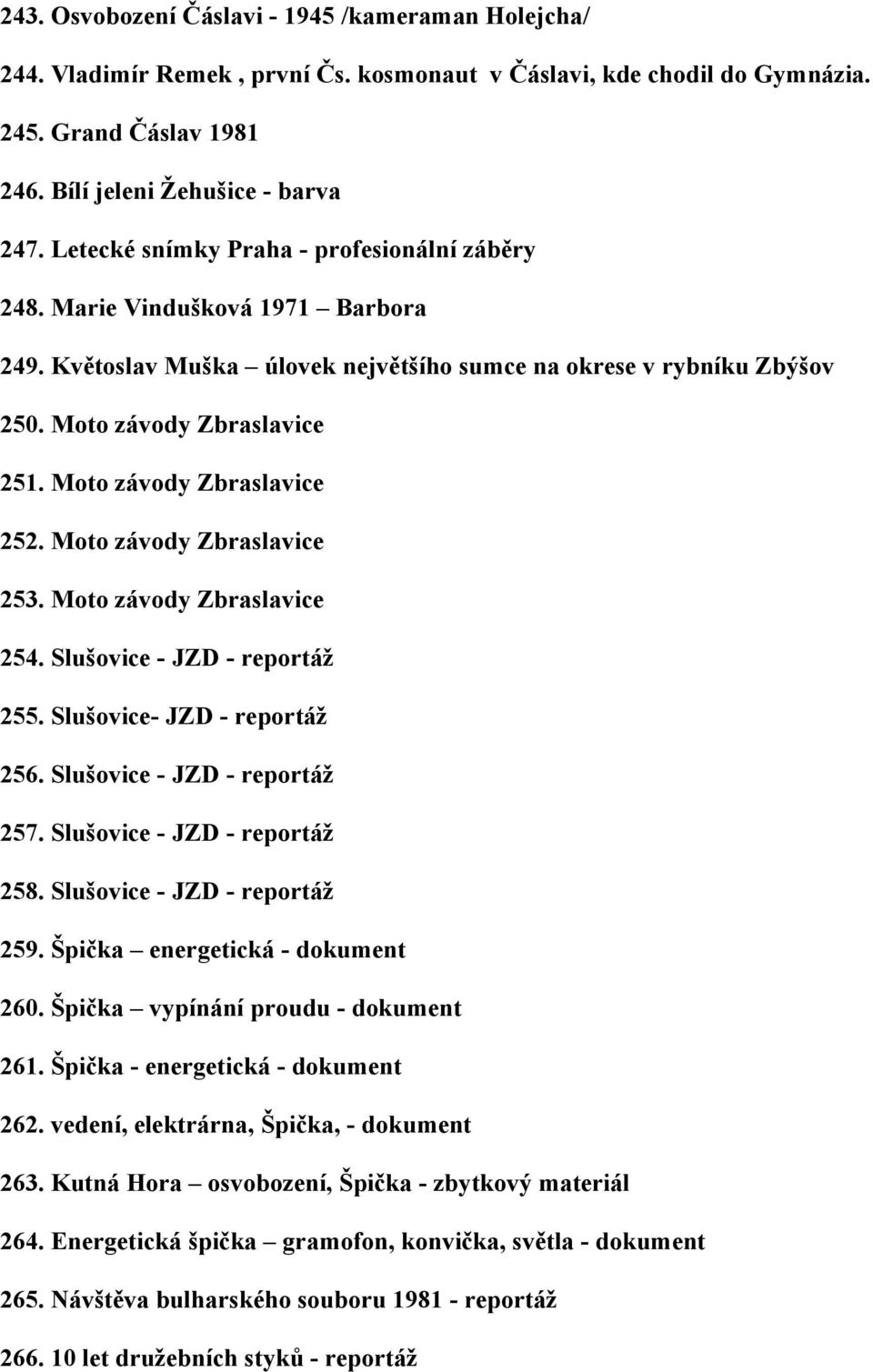 Moto závody Zbraslavice 252. Moto závody Zbraslavice 253. Moto závody Zbraslavice 254. Slušovice - JZD - reportáž 255. Slušovice- JZD - reportáž 256. Slušovice - JZD - reportáž 257.