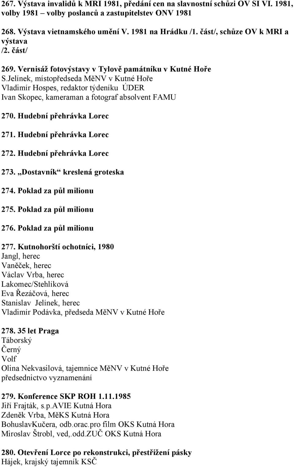 Jelínek, místopředseda MěNV v Kutné Hoře Vladimír Hospes, redaktor týdeníku ÚDER Ivan Skopec, kameraman a fotograf absolvent FAMU 270. Hudební přehrávka Lorec 271. Hudební přehrávka Lorec 272.