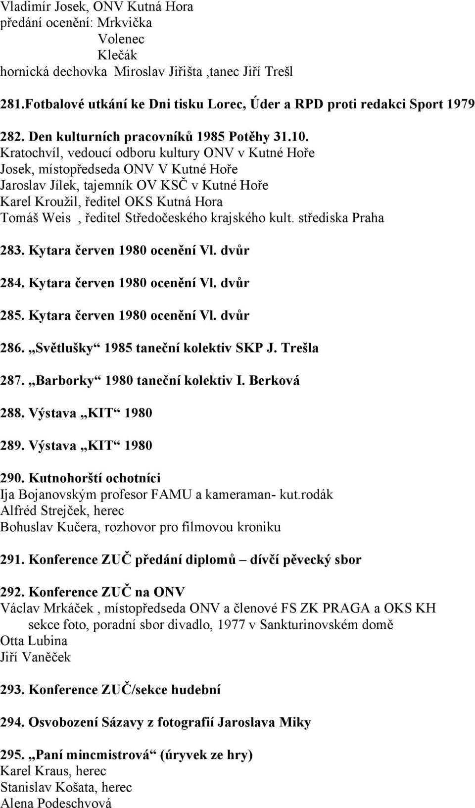 Kratochvíl, vedoucí odboru kultury ONV v Kutné Hoře Josek, místopředseda ONV V Kutné Hoře Jaroslav Jílek, tajemník OV KSČ v Kutné Hoře Karel Kroužil, ředitel OKS Kutná Hora Tomáš Weis, ředitel