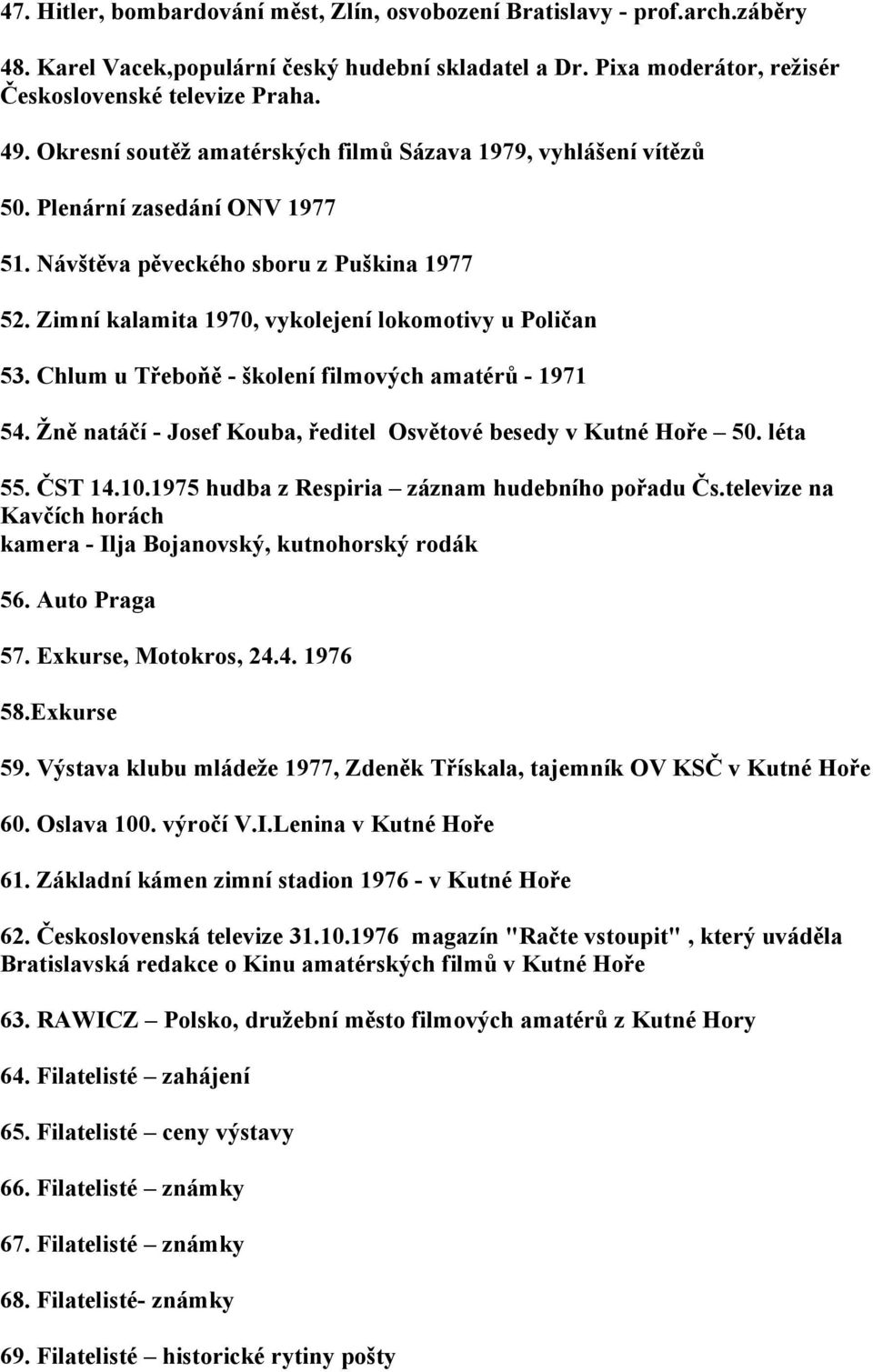 Chlum u Třeboňě - školení filmových amatérů - 1971 54. Žně natáčí - Josef Kouba, ředitel Osvětové besedy v Kutné Hoře 50. léta 55. ČST 14.10.1975 hudba z Respiria záznam hudebního pořadu Čs.