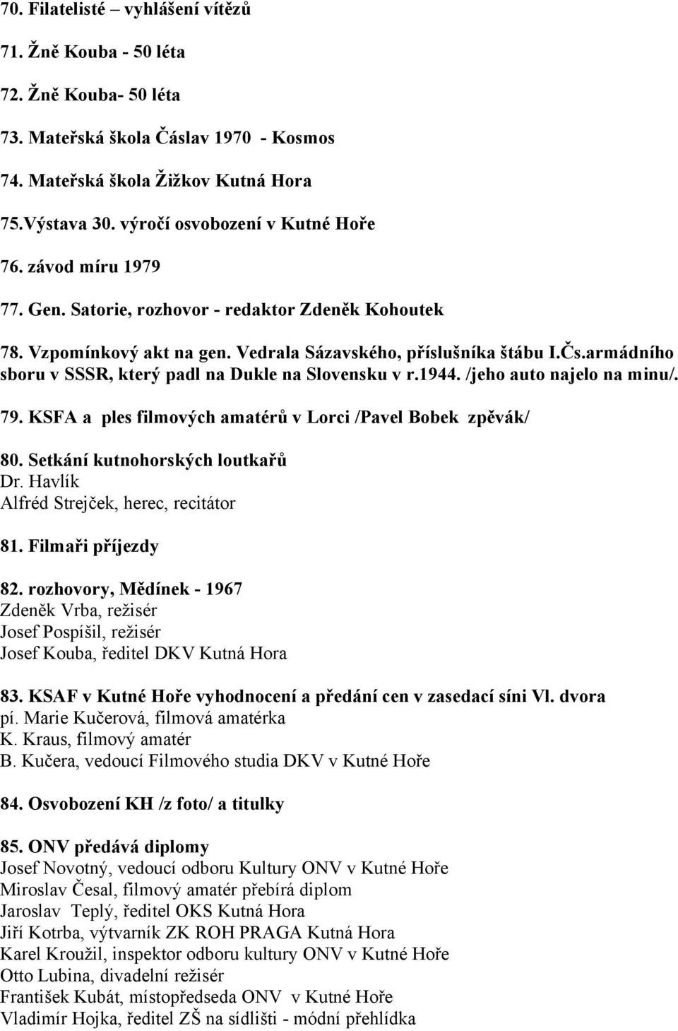 armádního sboru v SSSR, který padl na Dukle na Slovensku v r.1944. /jeho auto najelo na minu/. 79. KSFA a ples filmových amatérů v Lorci /Pavel Bobek zpěvák/ 80. Setkání kutnohorských loutkařů Dr.