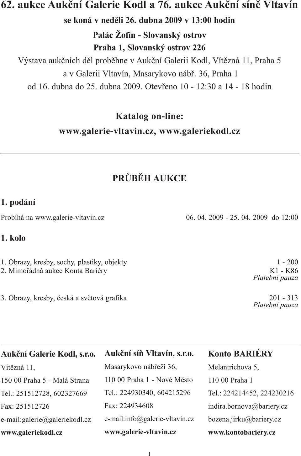 36, Praha 1 od 16. dubna do 25. dubna 2009. Otevřeno 10-12:30 a 14-18 hodin Katalog on-line: www.galerie-vltavin.cz, www.galeriekodl.cz PRŮBĚH AUKCE 1. podání Probíhá na www.galerie-vltavin.cz 06. 04.