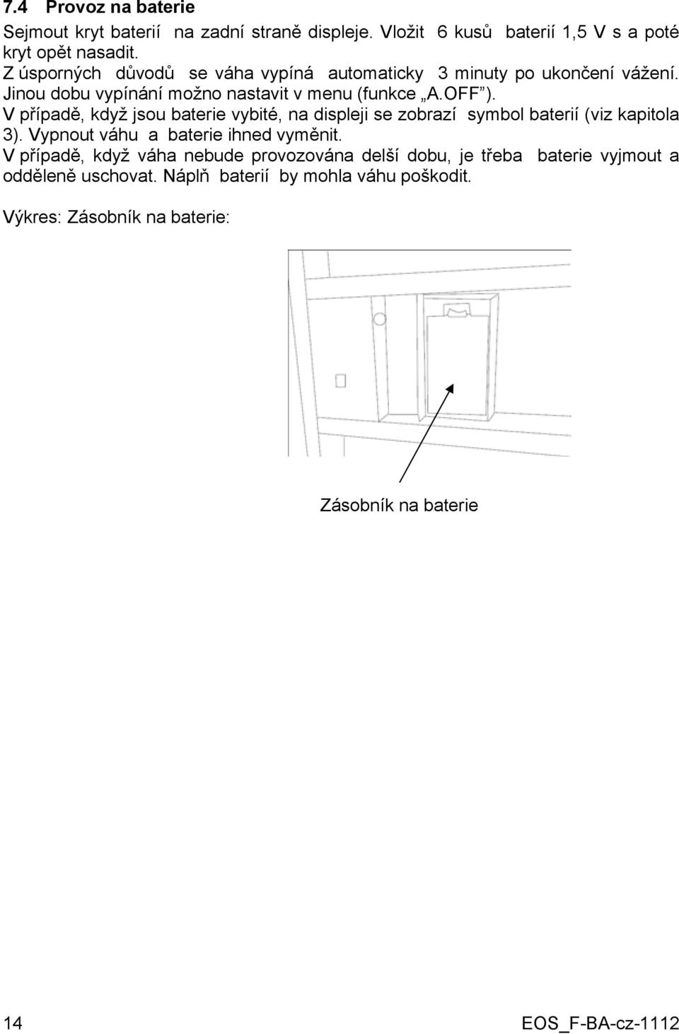 V případě, když jsou baterie vybité, na displeji se zobrazí symbol baterií (viz kapitola 3). Vypnout váhu a baterie ihned vyměnit.