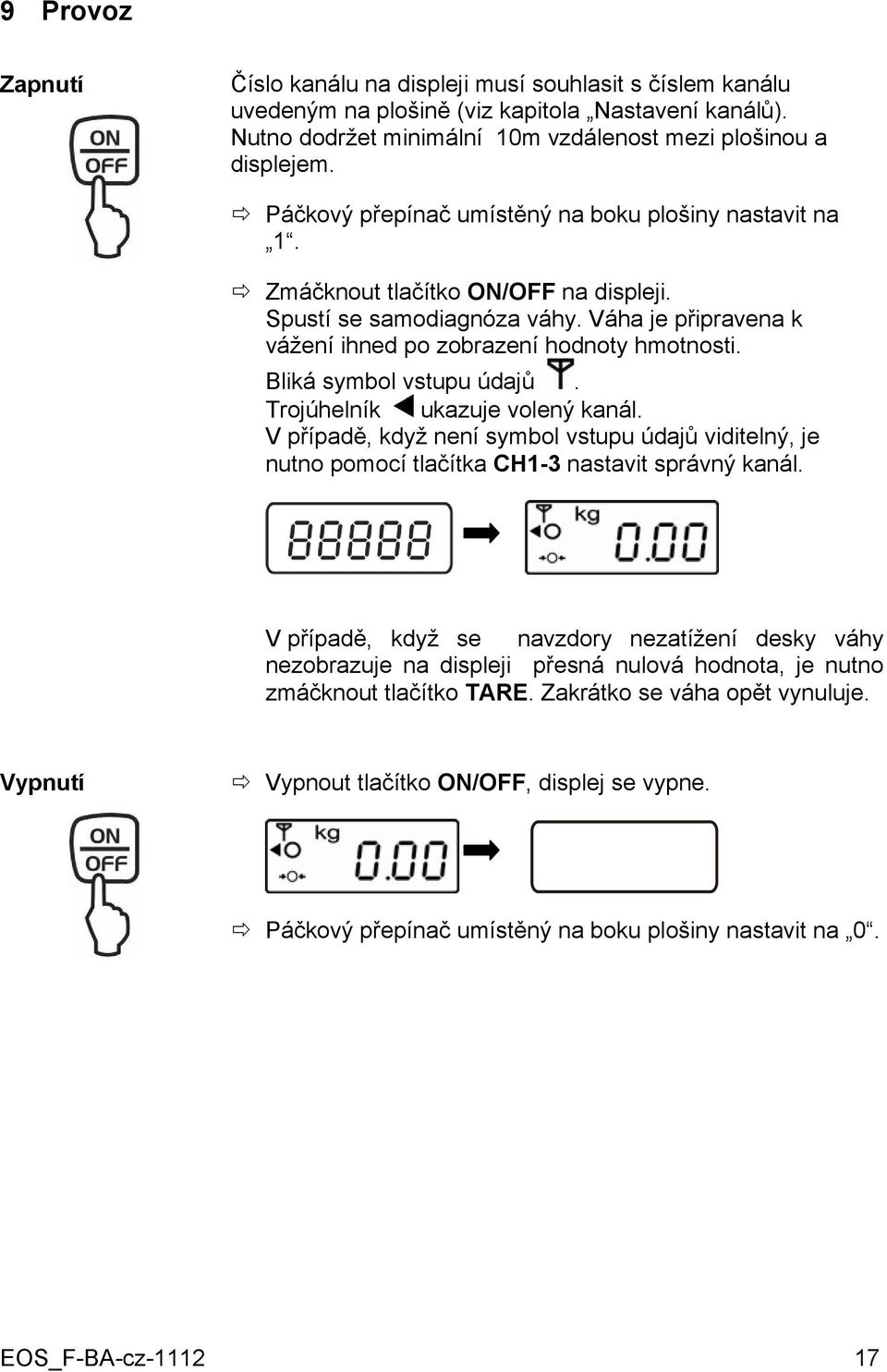 Bliká symbol vstupu údajů. Trojúhelník ukazuje volený kanál. V případě, když není symbol vstupu údajů viditelný, je nutno pomocí tlačítka CH1-3 nastavit správný kanál.