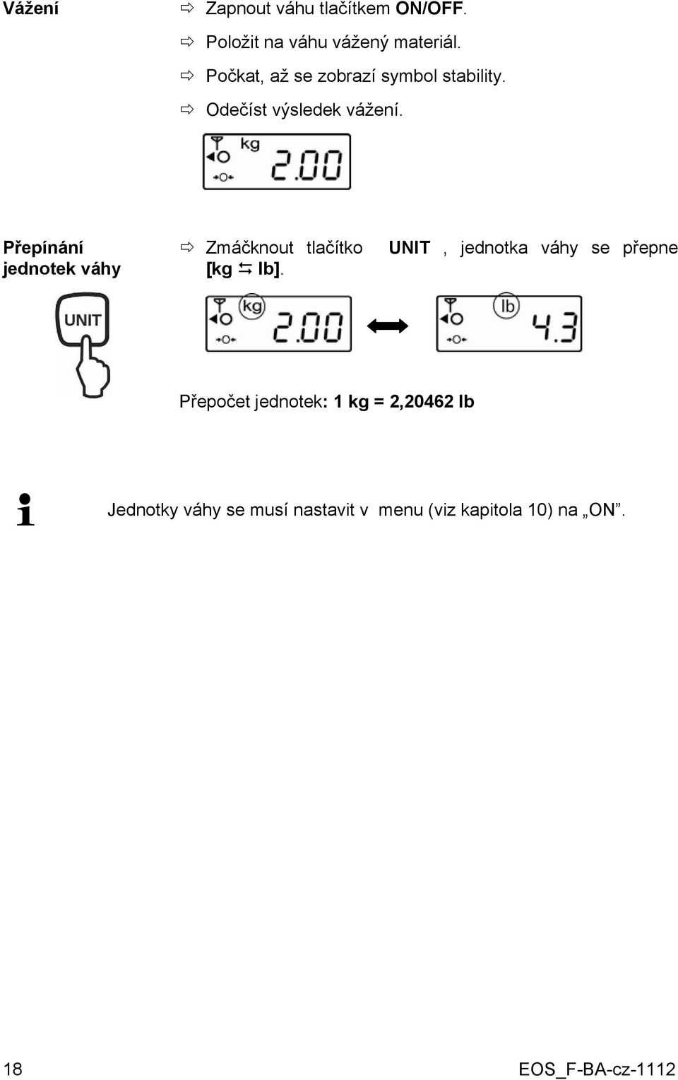 Přepínání jednotek váhy Zmáčknout tlačítko UNIT, jednotka váhy se přepne [kg