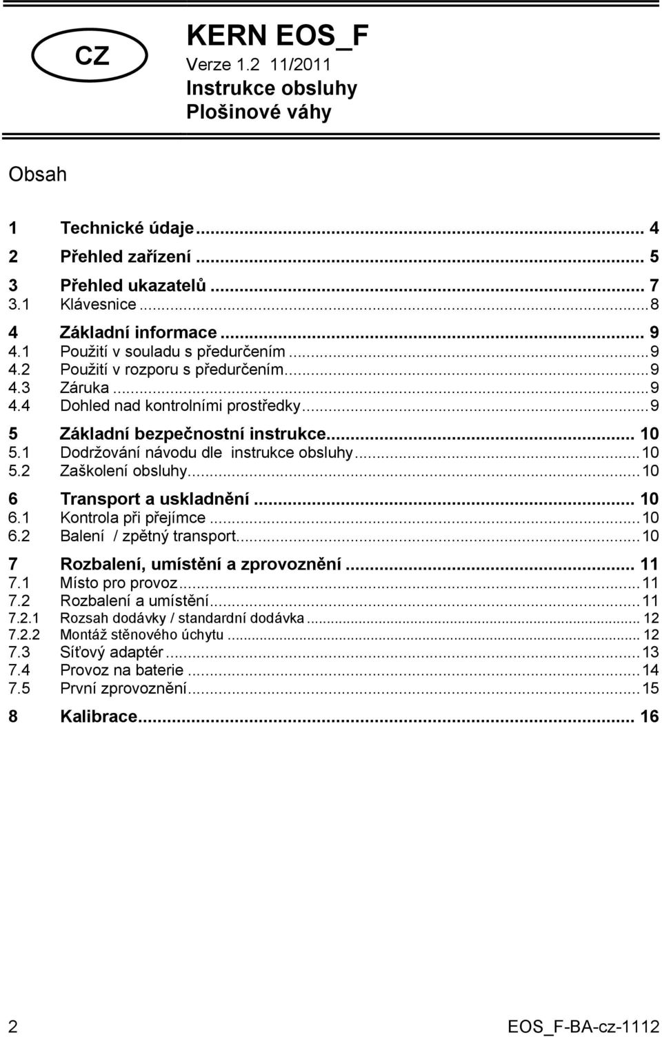 1 Dodržování návodu dle instrukce obsluhy...10 5.2 Zaškolení obsluhy...10 6 Transport a uskladnění... 10 6.1 Kontrola při přejímce...10 6.2 Balení / zpětný transport.