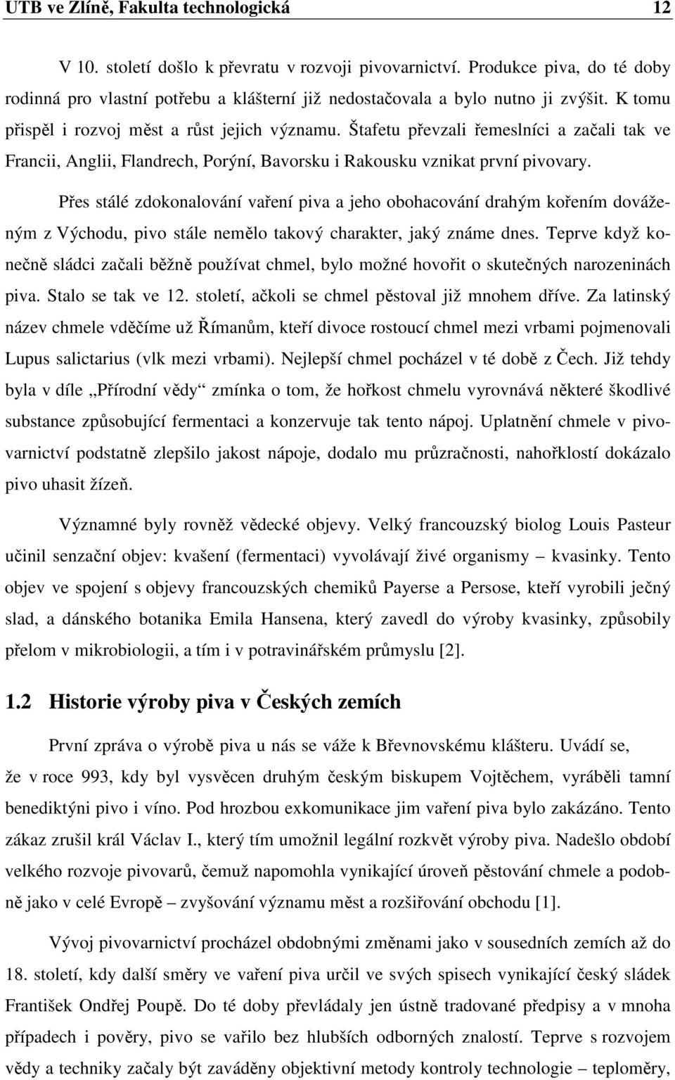 Štafetu převzali řemeslníci a začali tak ve Francii, Anglii, Flandrech, Porýní, Bavorsku i Rakousku vznikat první pivovary.