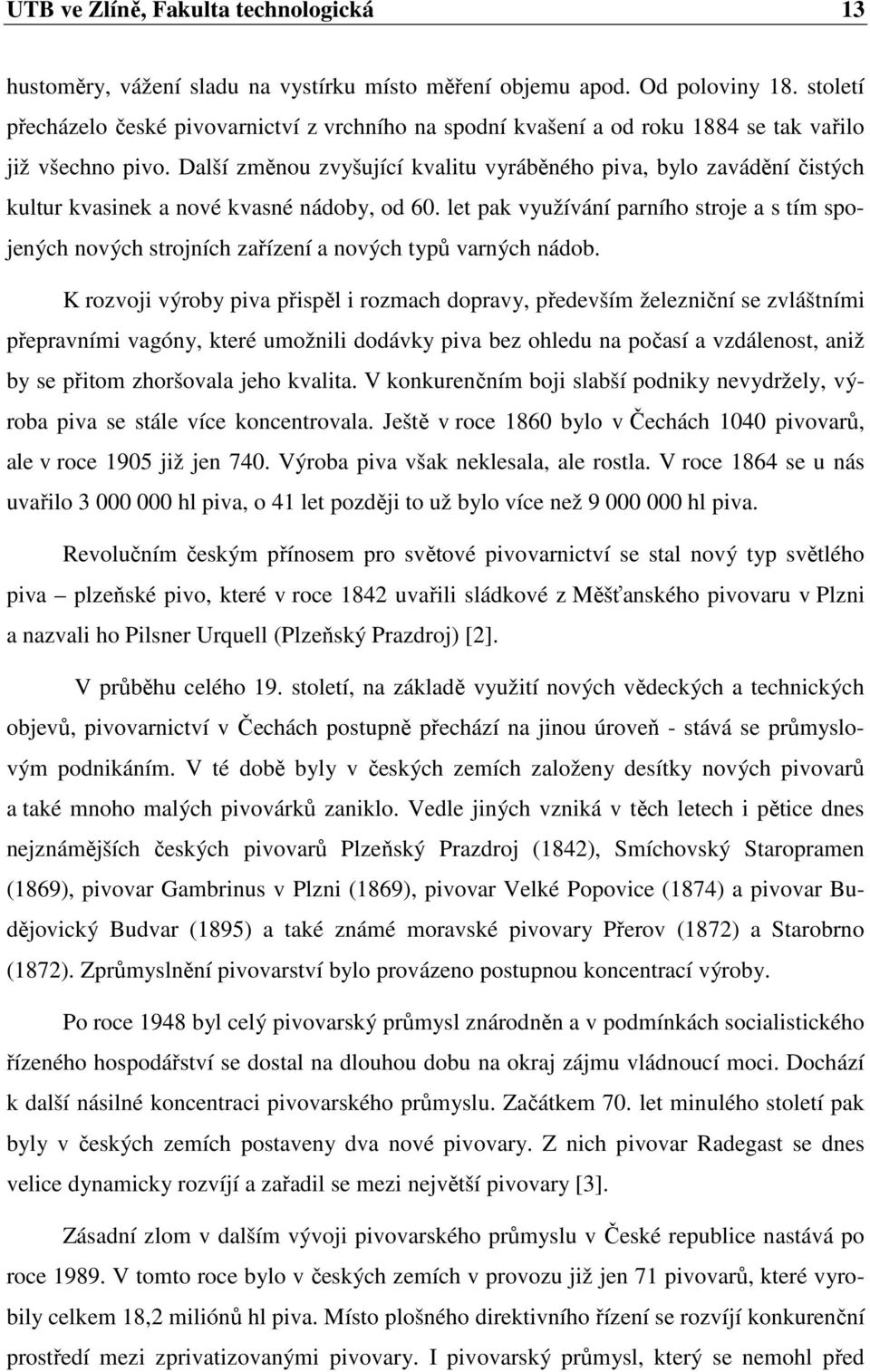 Další změnou zvyšující kvalitu vyráběného piva, bylo zavádění čistých kultur kvasinek a nové kvasné nádoby, od 60.