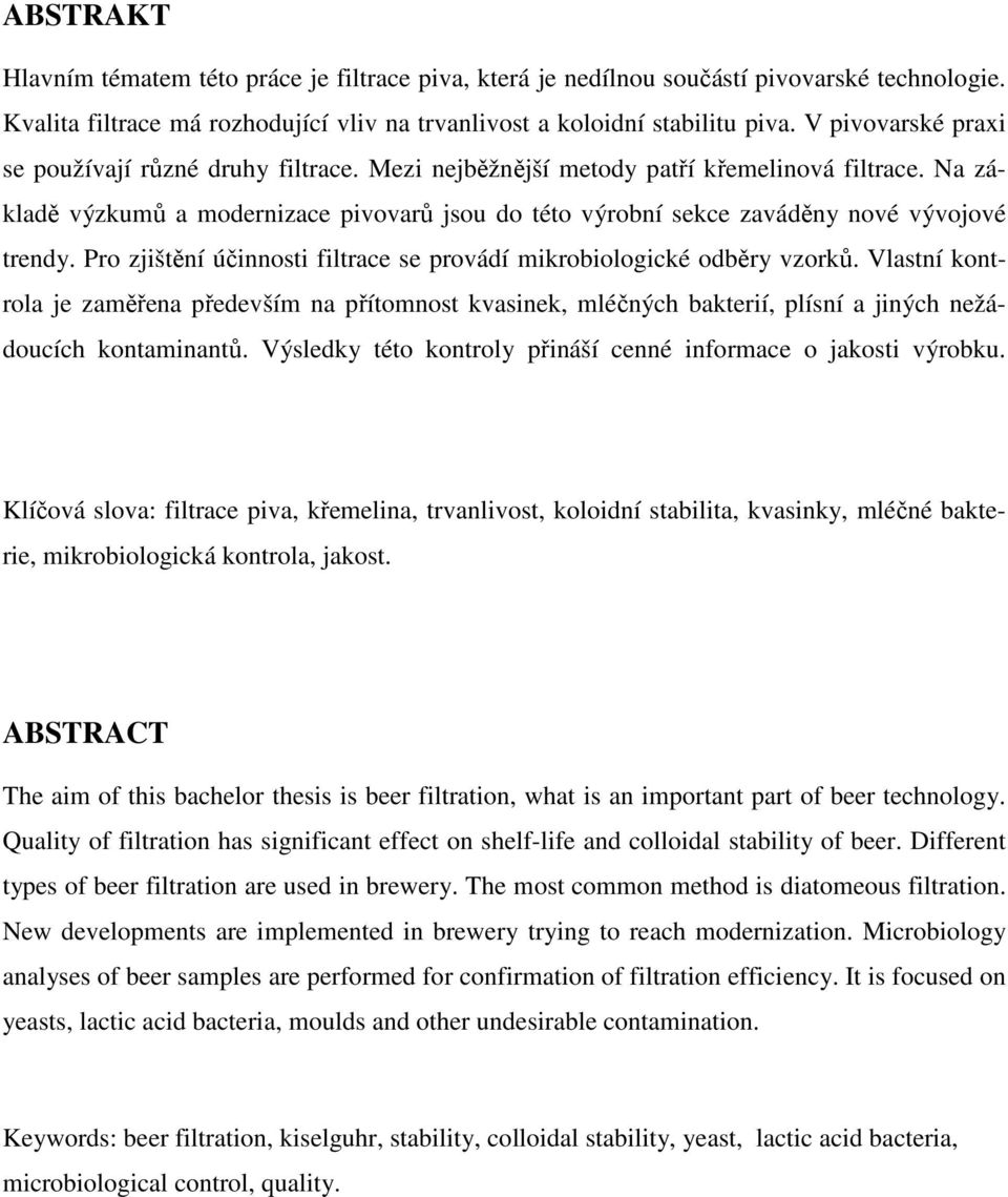 Na základě výzkumů a modernizace pivovarů jsou do této výrobní sekce zaváděny nové vývojové trendy. Pro zjištění účinnosti filtrace se provádí mikrobiologické odběry vzorků.