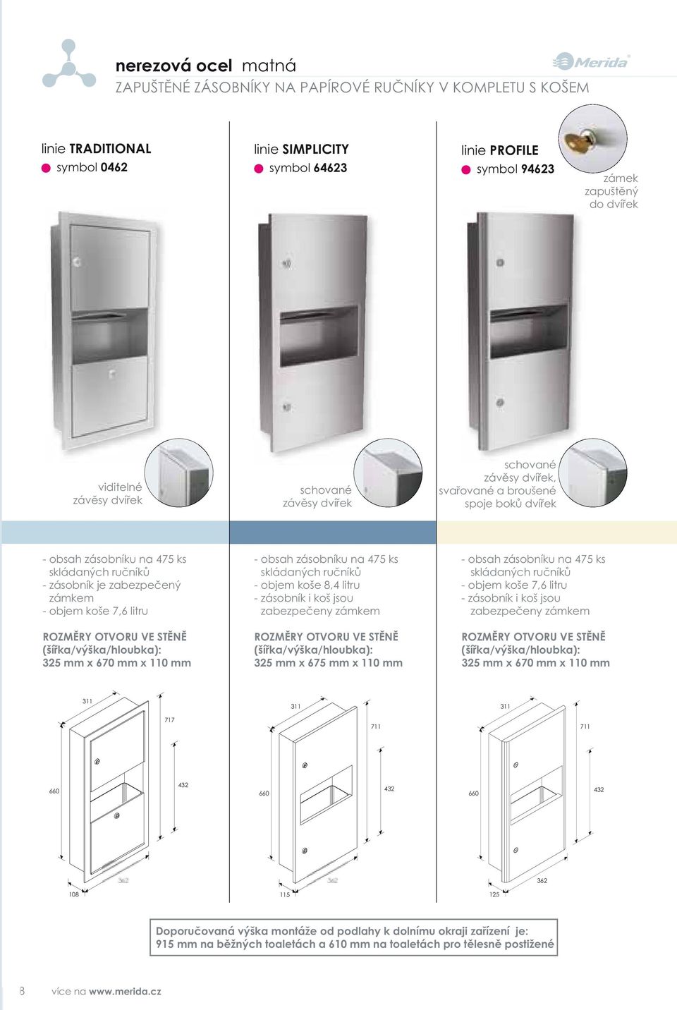 koše 7,6 litru ROZM RY OTVORU VE ST N (ší ka/výška/hloubka: 325 mm x 670 mm x 110 mm - obsah zásobníku na 475 ks skládaných ru ník - objem koše 8,4 litru - zásobník i koš jsou zabezpe eny zámkem ROZM