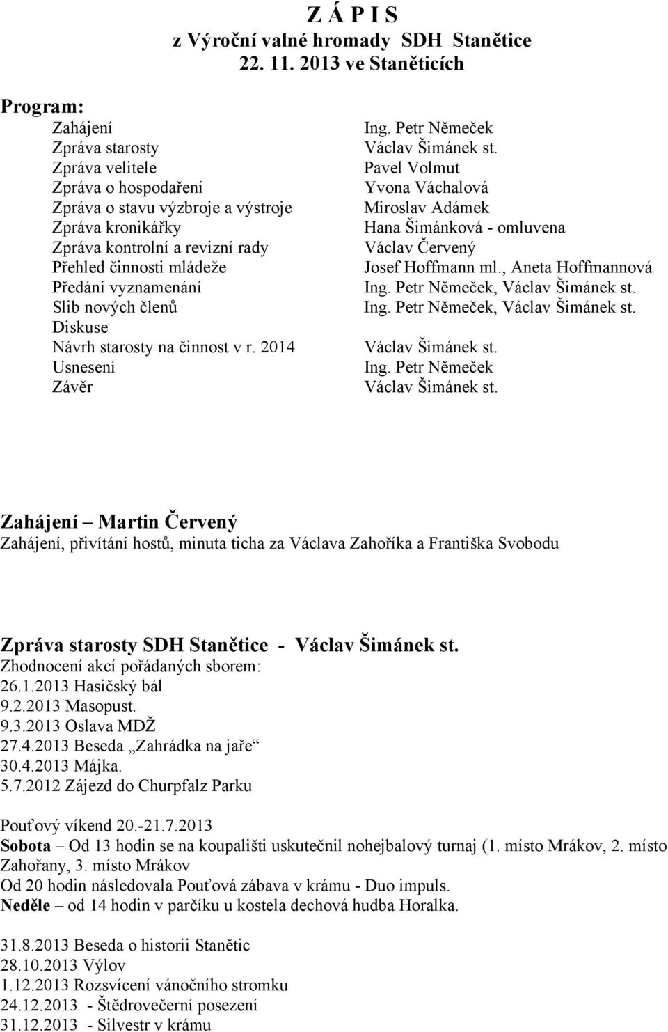 mládeže Předání vyznamenání Slib nových členů Diskuse Návrh starosty na činnost v r. 2014 Usnesení Závěr Ing. Petr Němeček Václav Šimánek st.