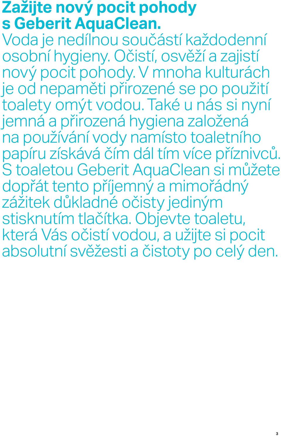 Také u nás si nyní jemná a přirozená hygiena zalo žená na používání vody namísto toaletního papíru získává čím dál tím více příznivců.